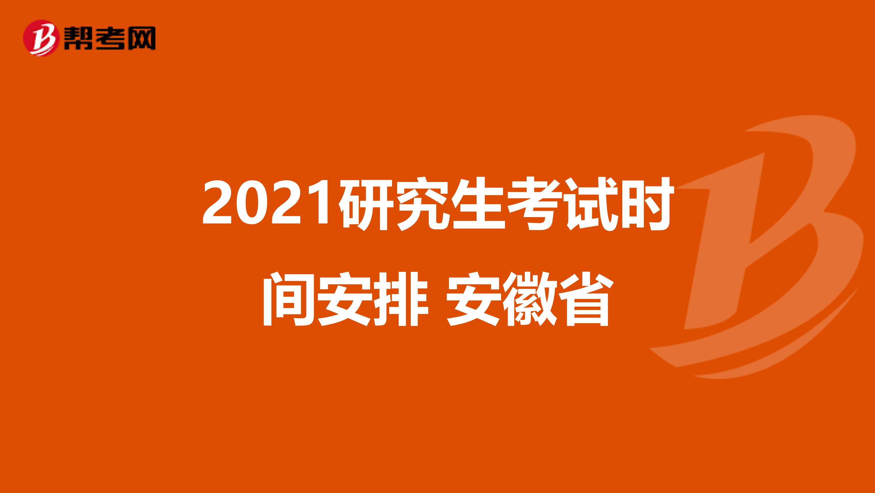 2021研究生考试时间安排 安徽省