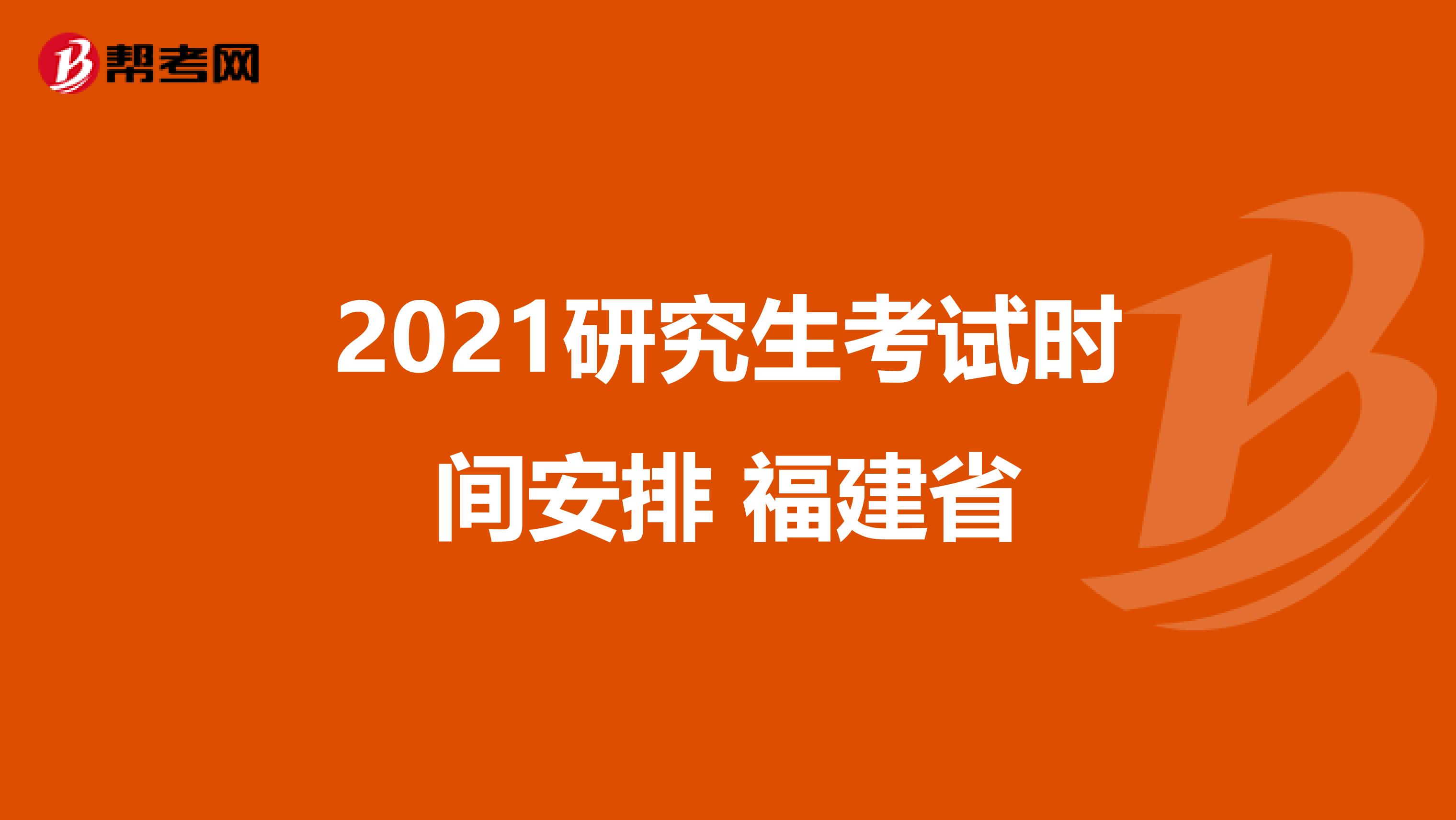 2021研究生考试时间安排 福建省