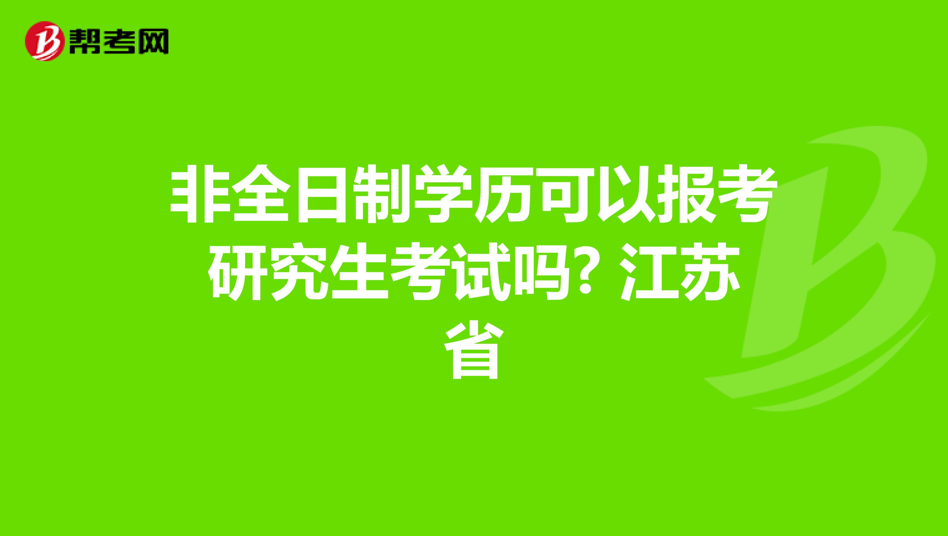 非全日制学历可以报考研究生考试吗? 江苏省