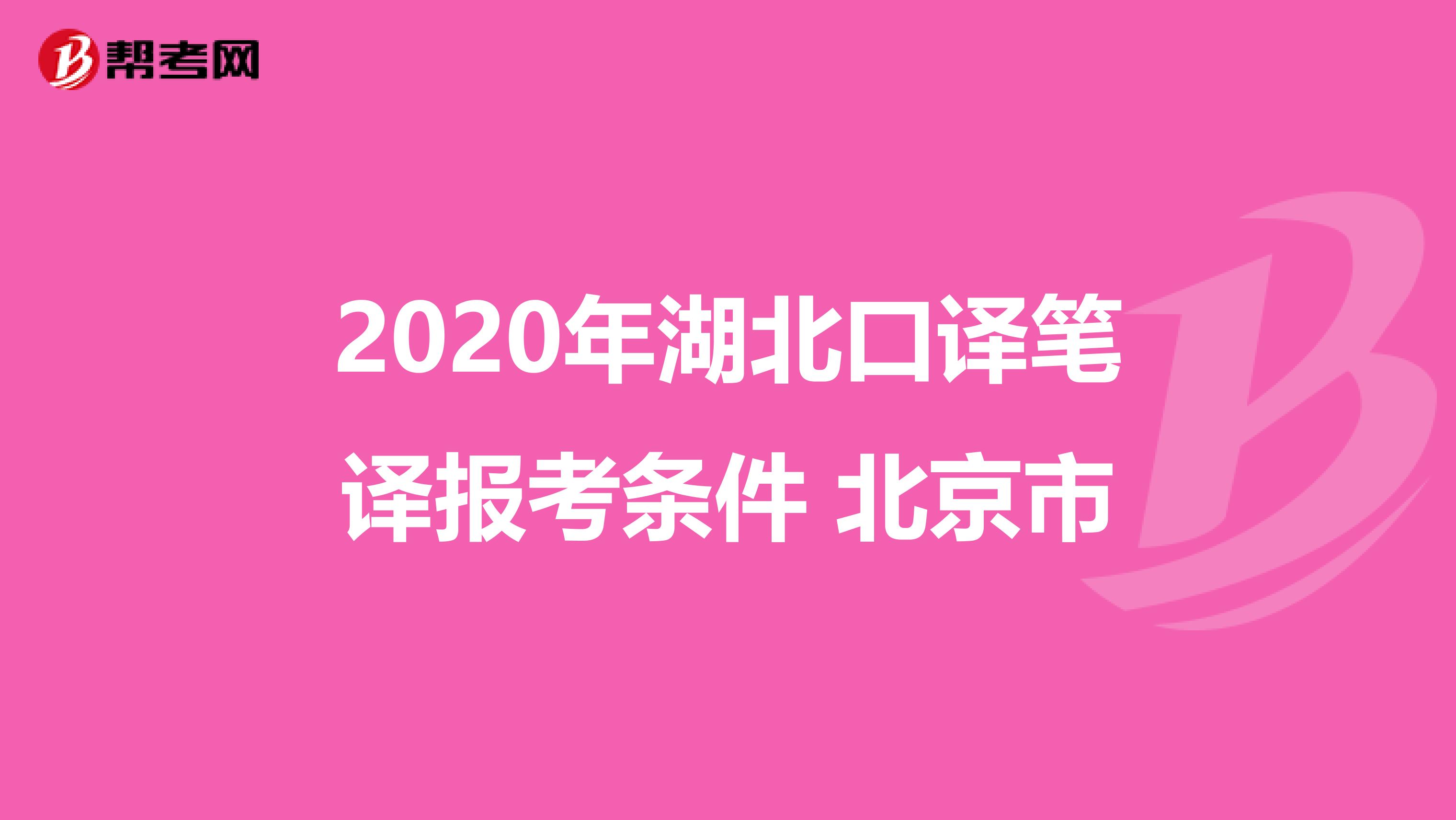 2020年湖北口译笔译报考条件 北京市