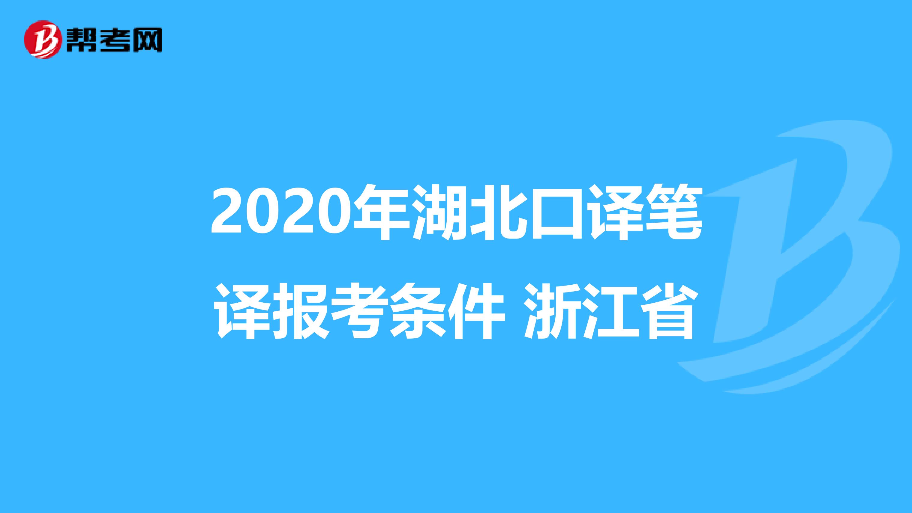 2020年湖北口译笔译报考条件 浙江省