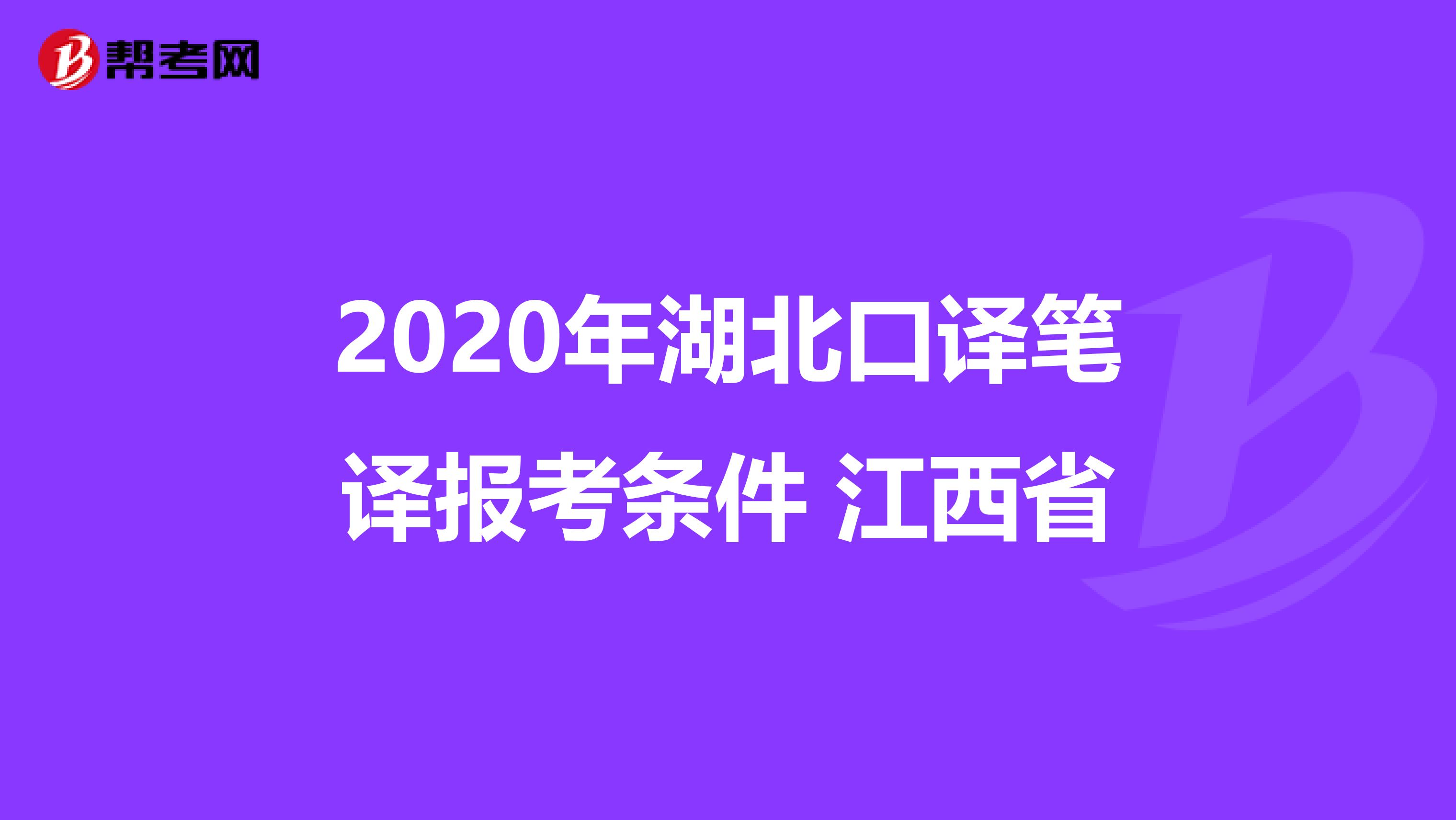 2020年湖北口译笔译报考条件 江西省