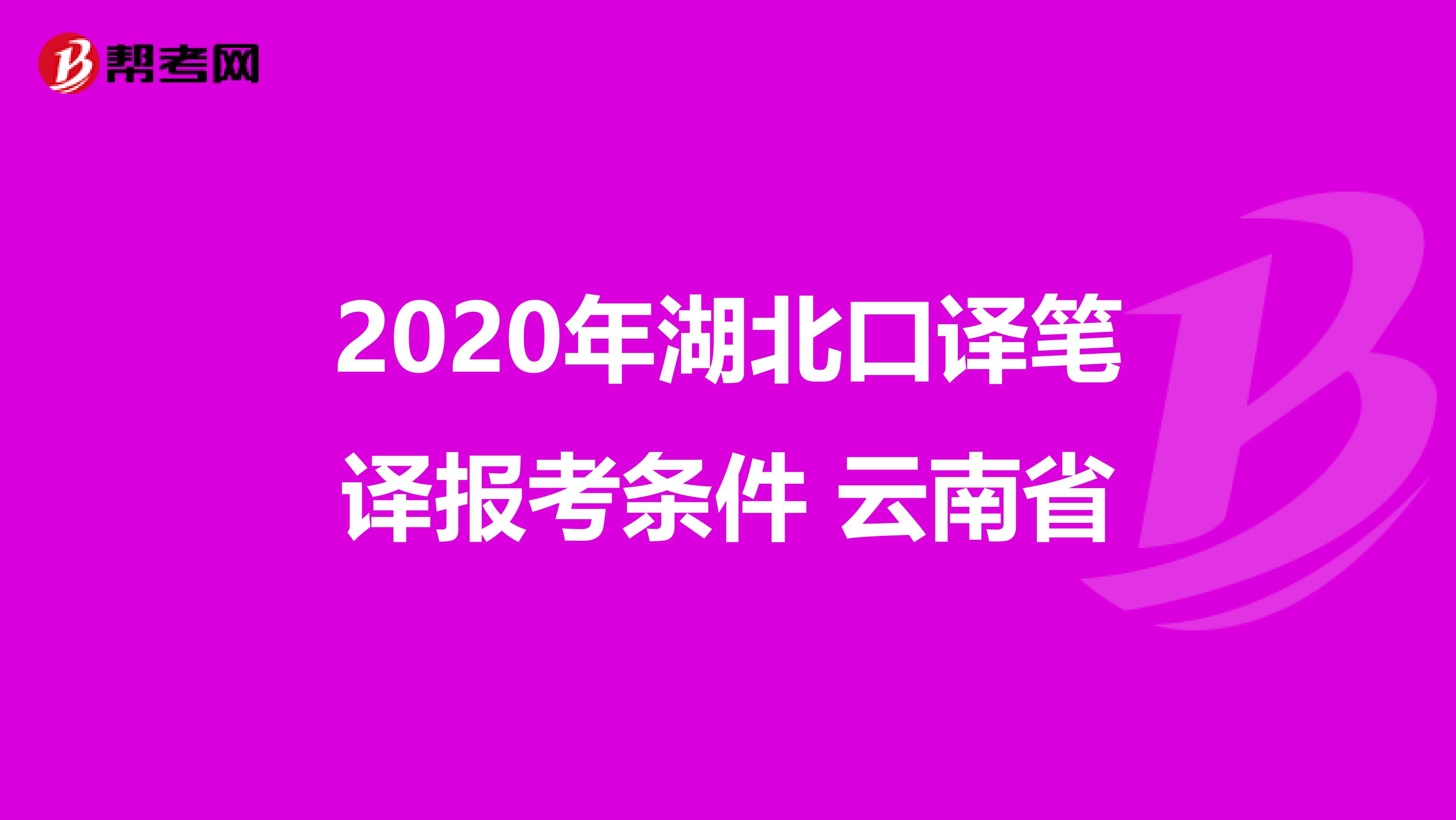 2020年湖北口译笔译报考条件 云南省