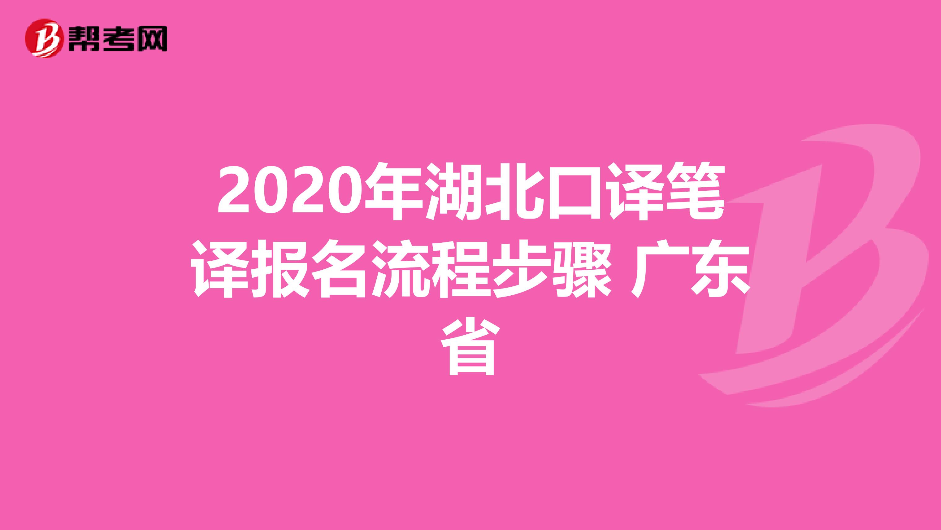 2020年湖北口译笔译报名流程步骤 广东省