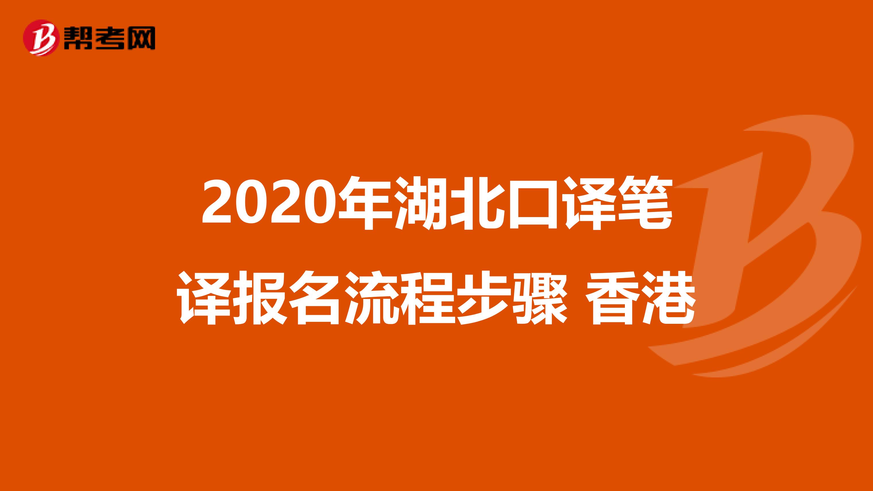 2020年湖北口译笔译报名流程步骤 香港