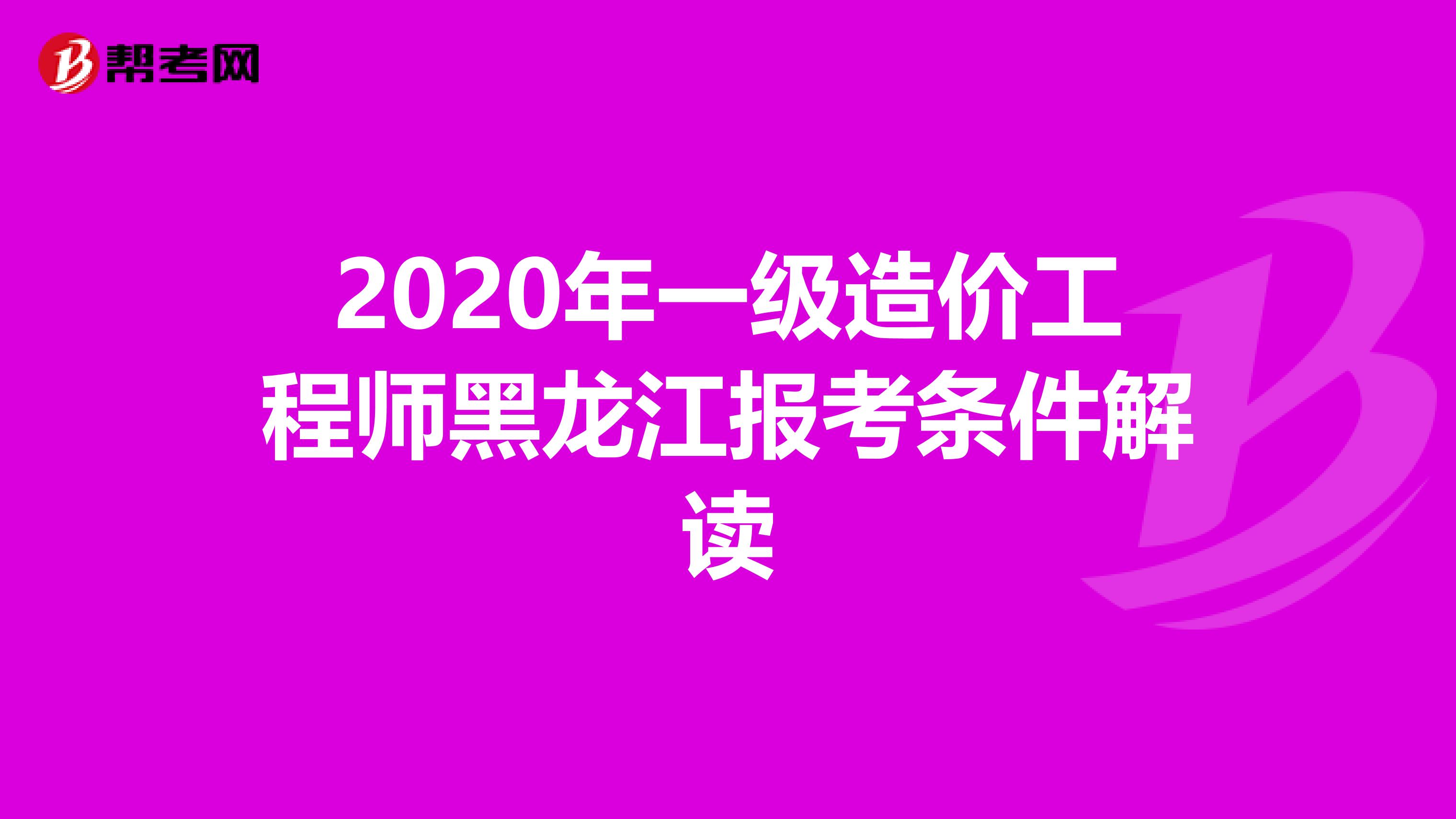 2020年一级造价工程师黑龙江报考条件解读