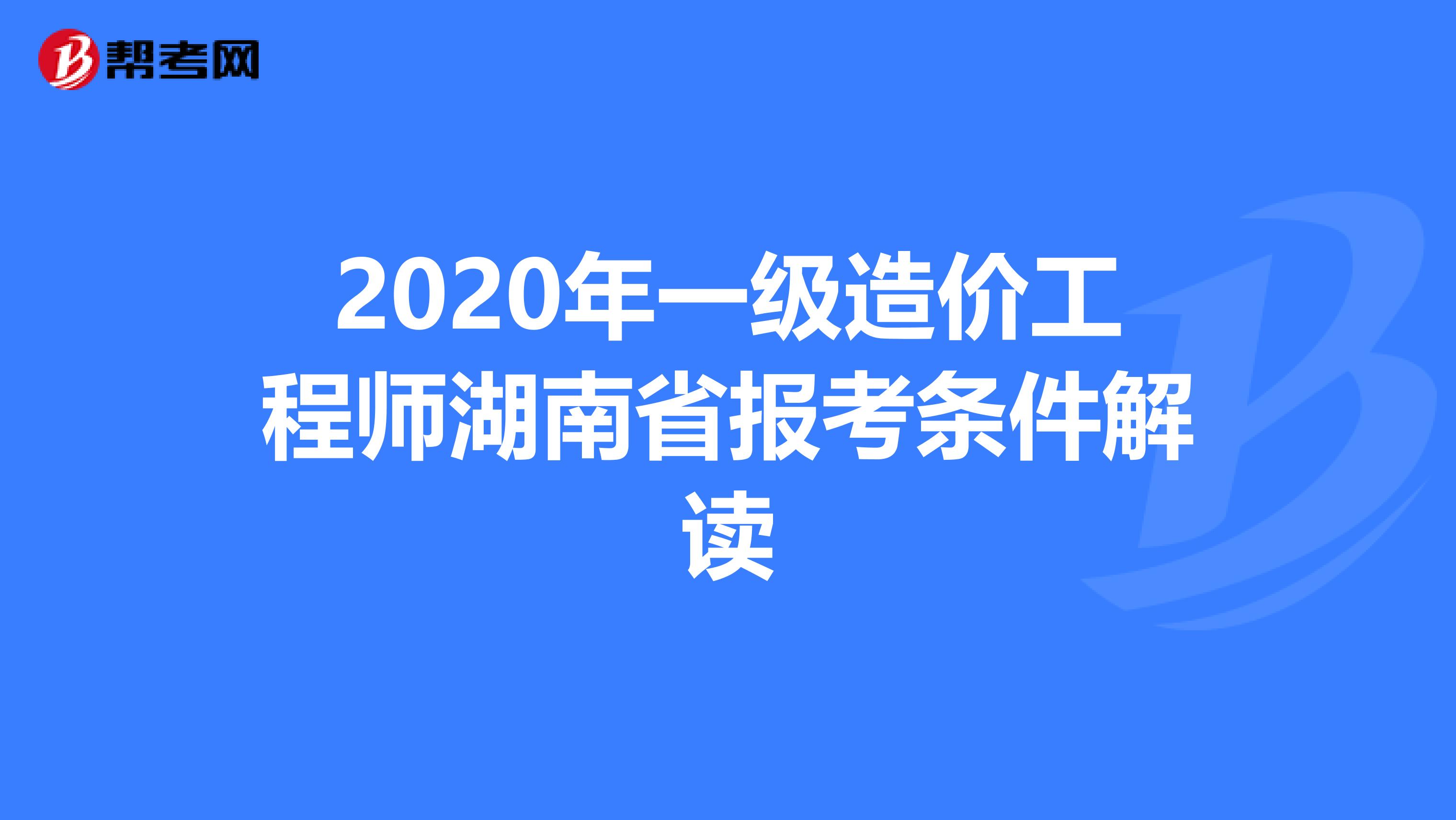 2020年一级造价工程师湖南省报考条件解读