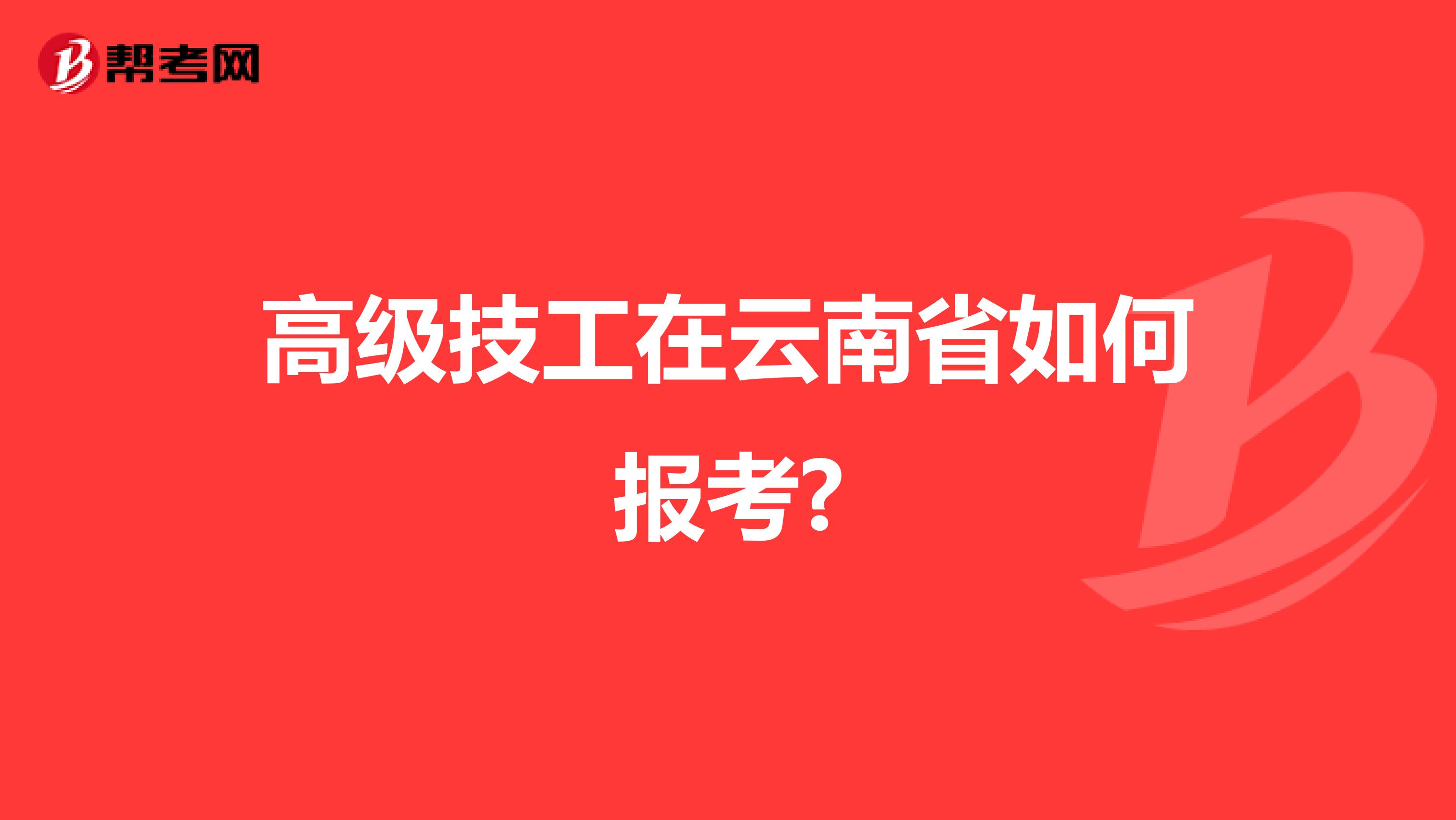 高级技工在云南省如何报考?