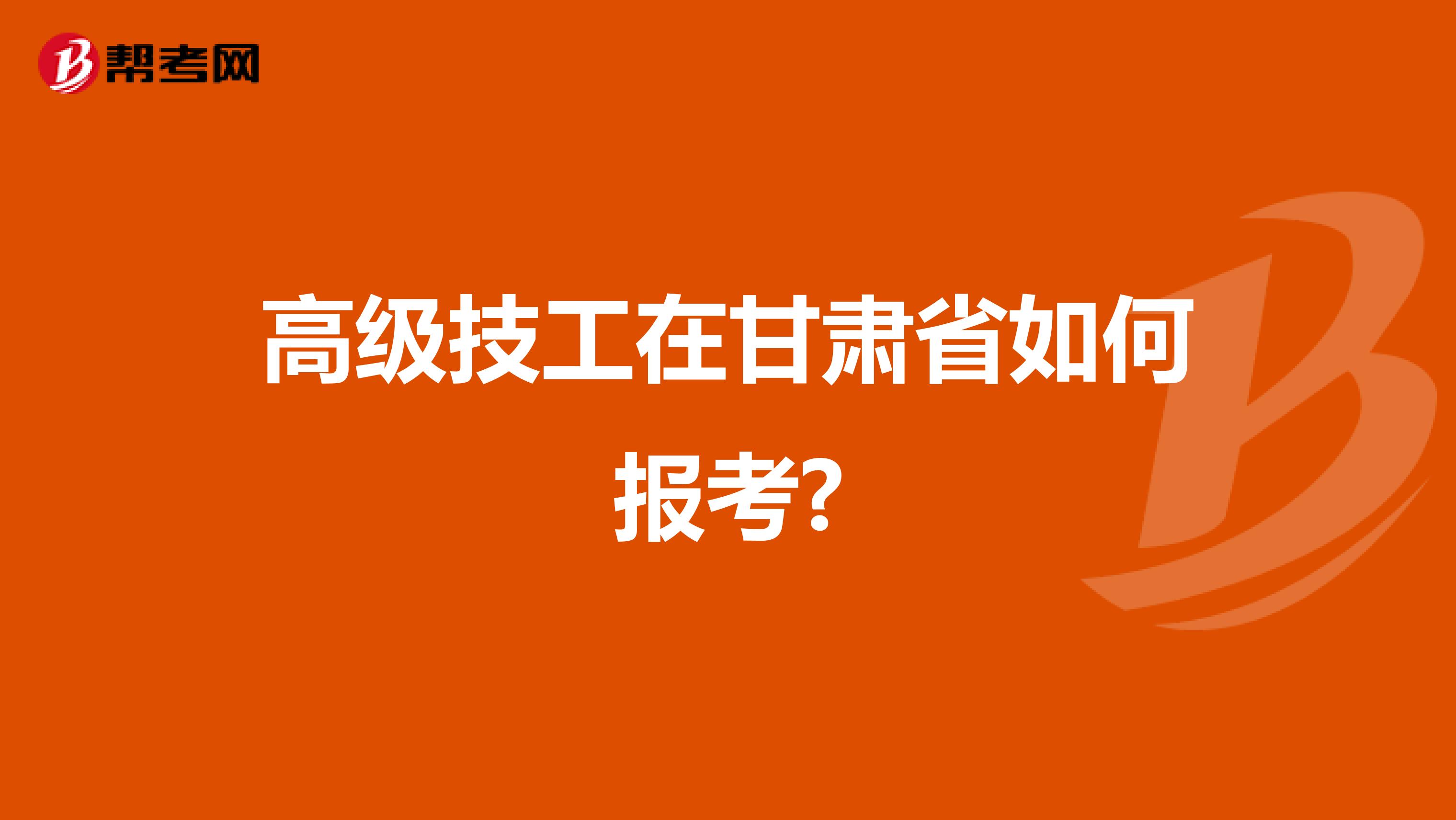 高级技工在甘肃省如何报考?