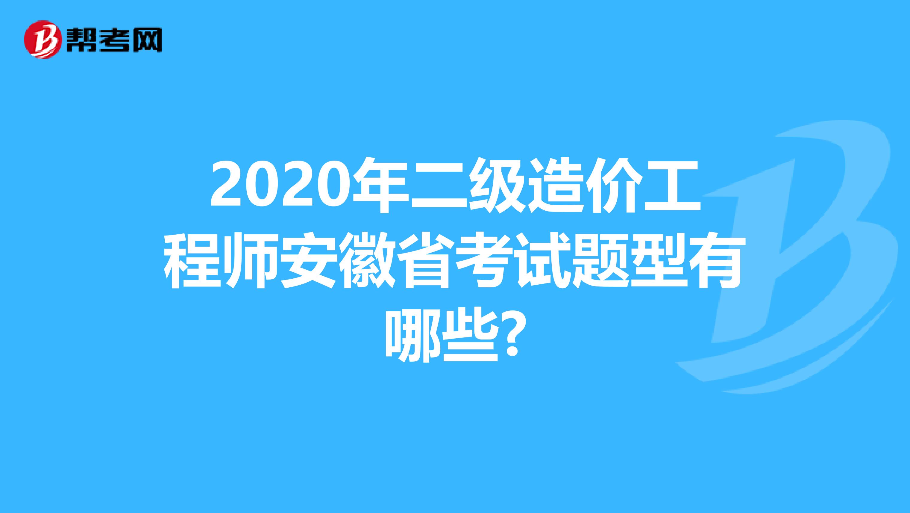 2020年二级造价工程师安徽省考试题型有哪些?
