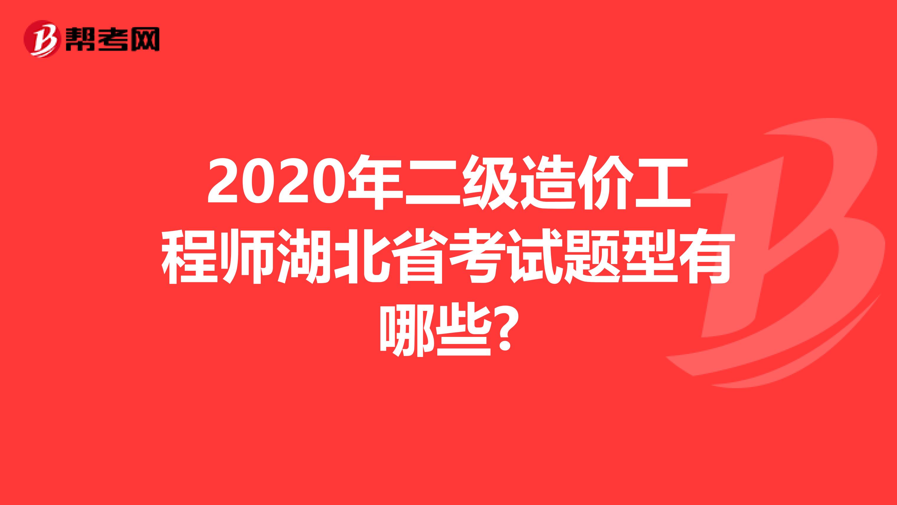 2020年二级造价工程师湖北省考试题型有哪些?