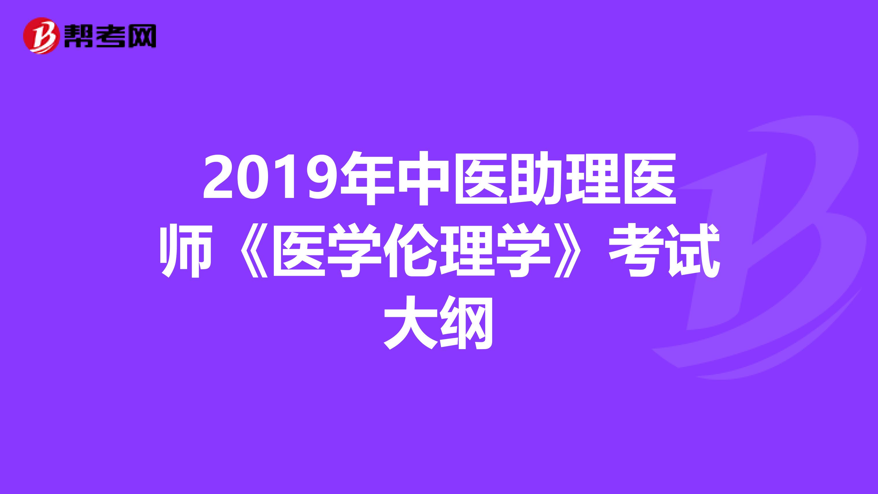 2019年中医助理医师《医学伦理学》考试大纲