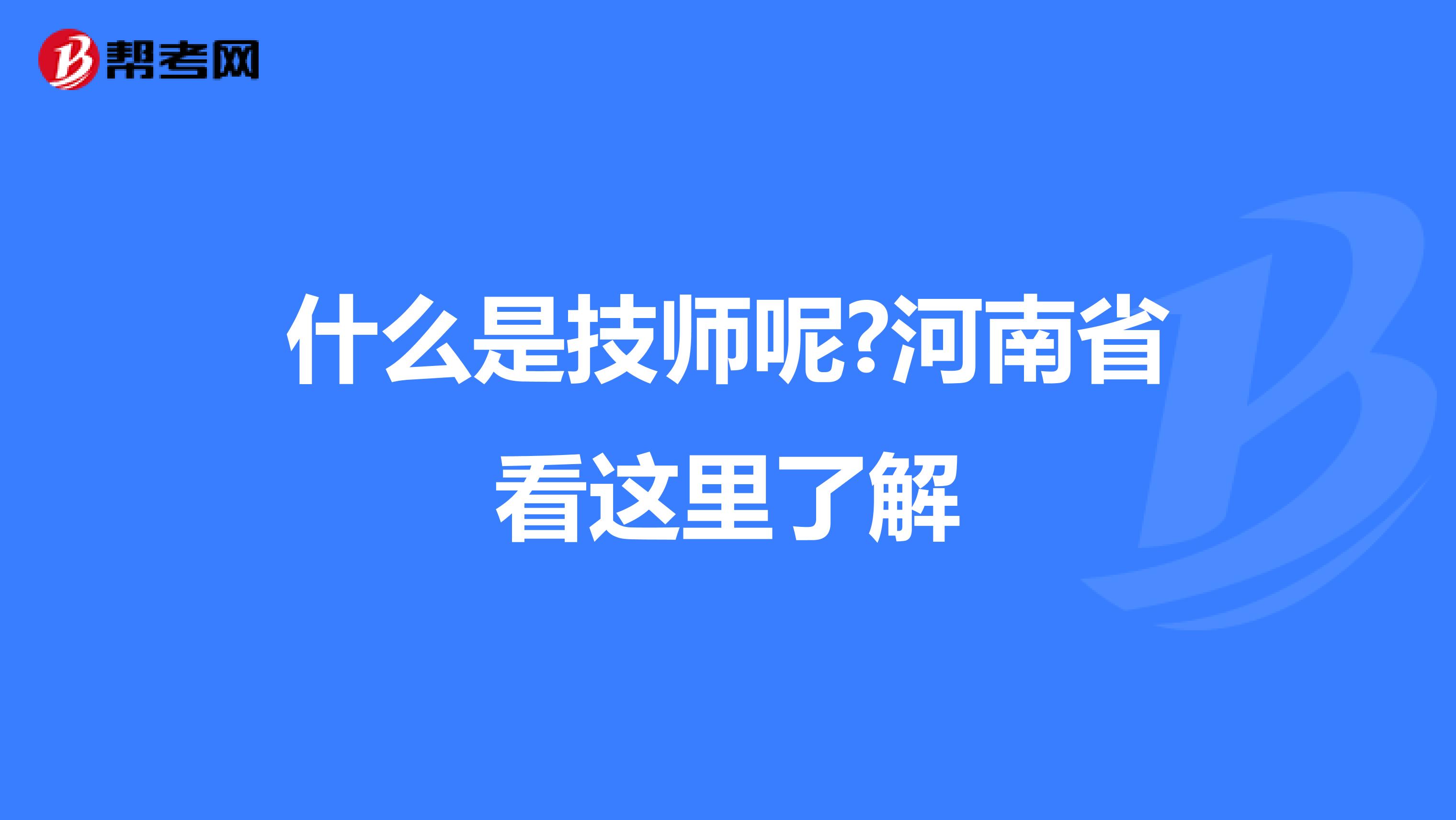 什么是技师呢?河南省看这里了解