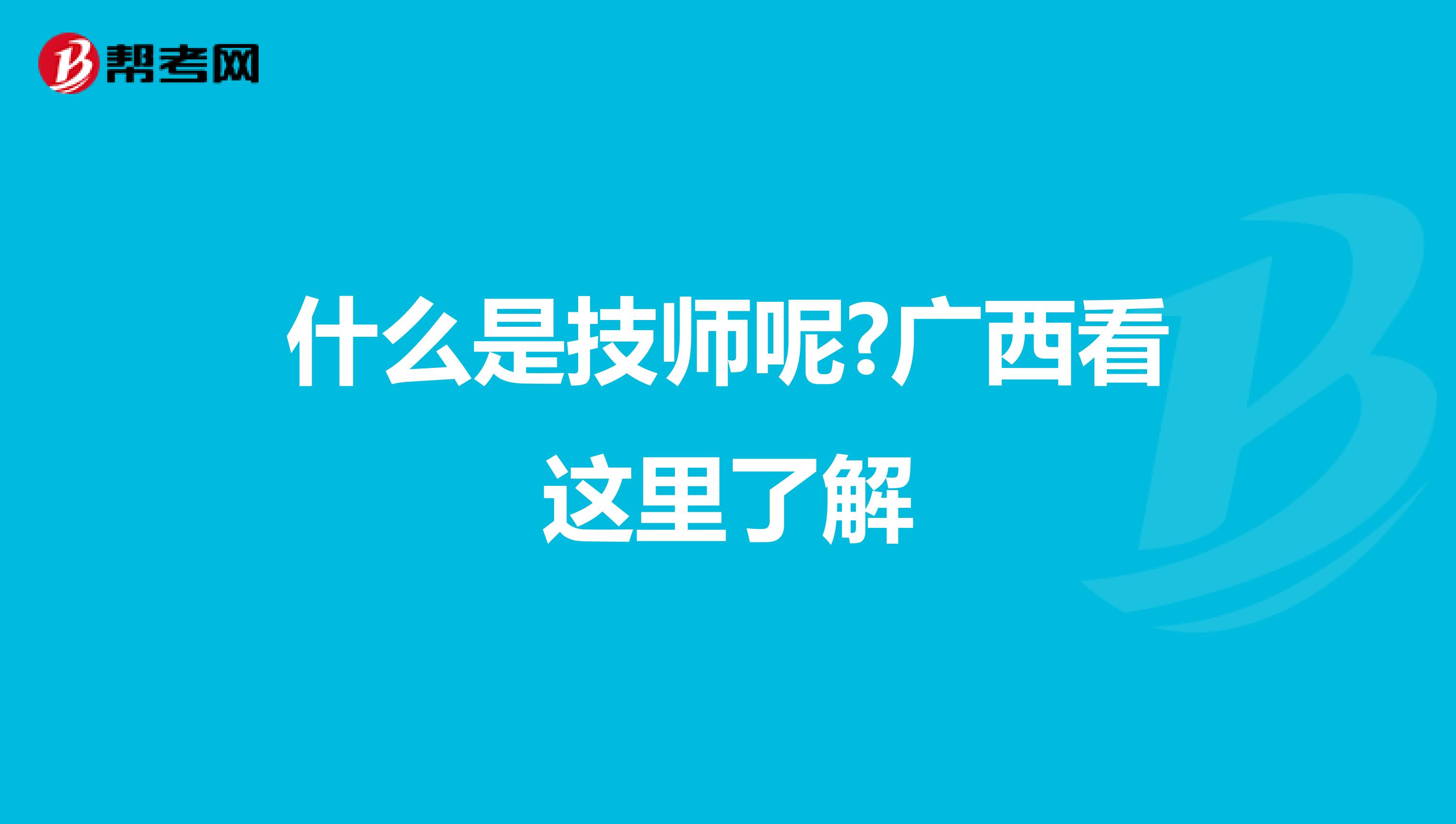 什么是技师呢?广西看这里了解