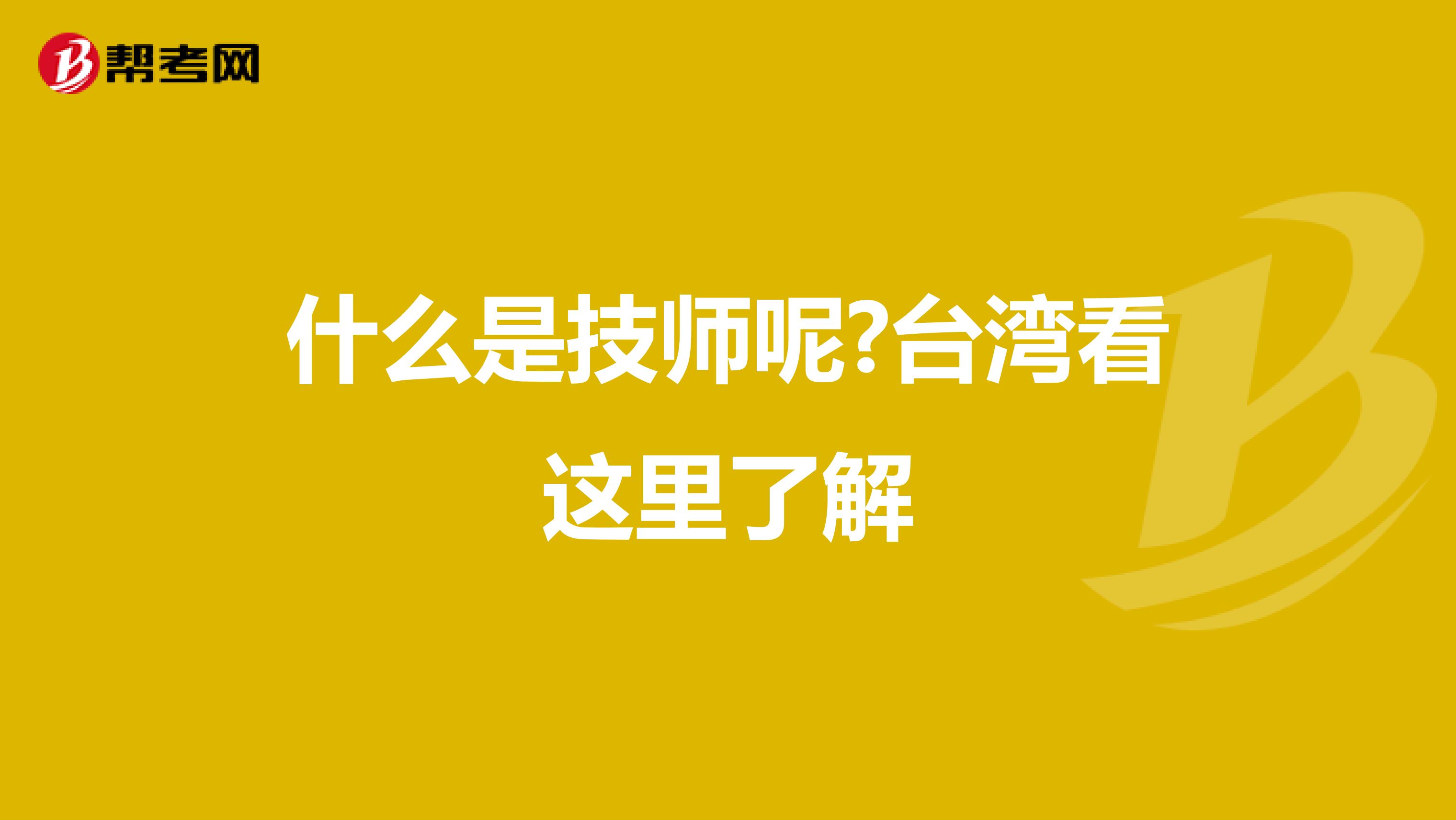 什么是技师呢?台湾看这里了解