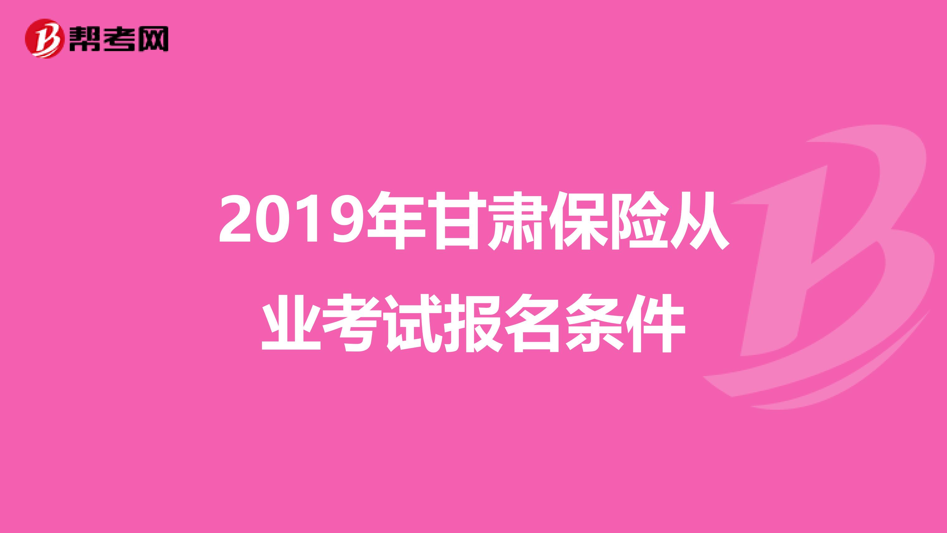 2019年甘肃保险从业考试报名条件