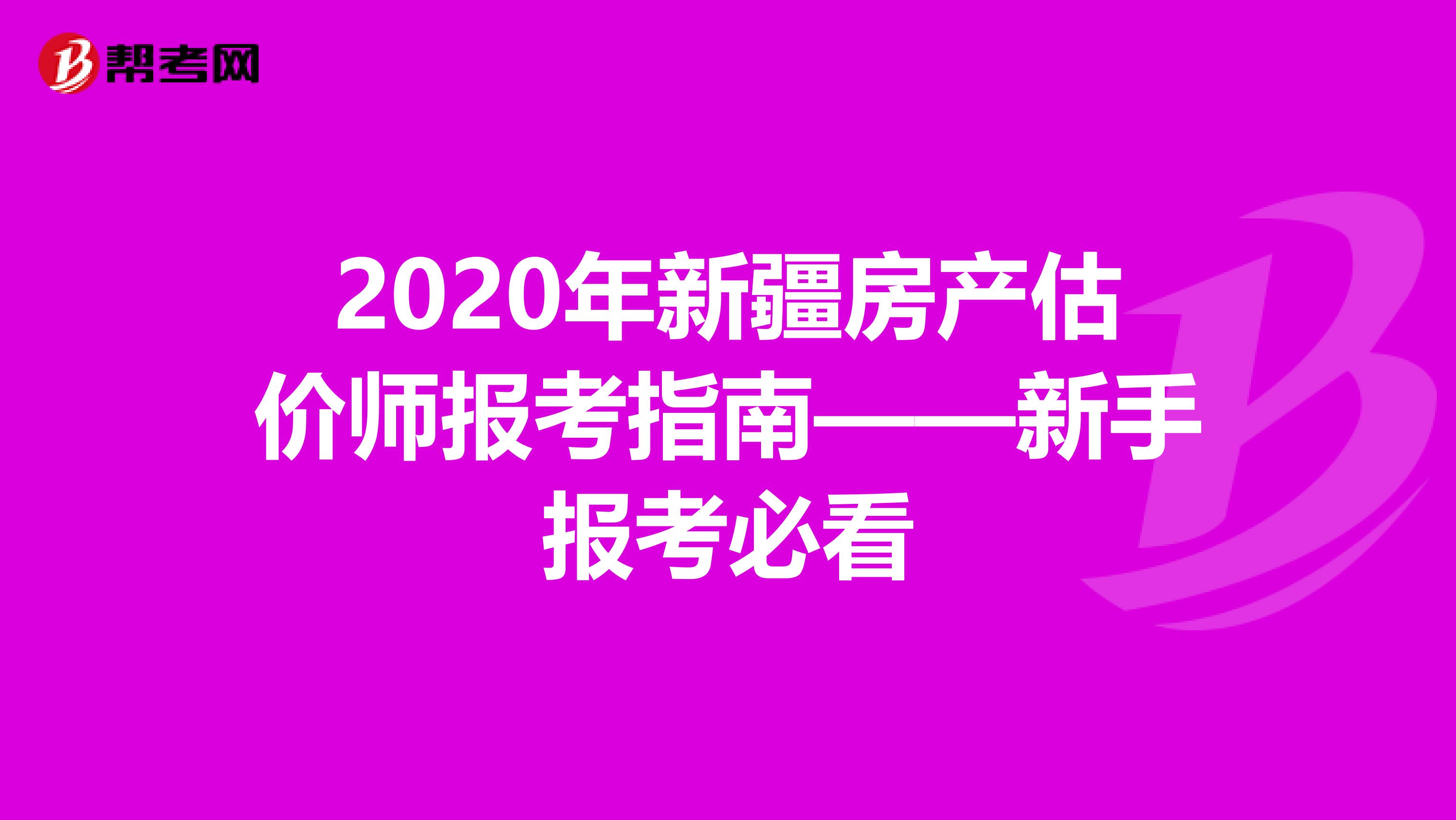 2020年新疆房产估价师报考指南——新手报考必看