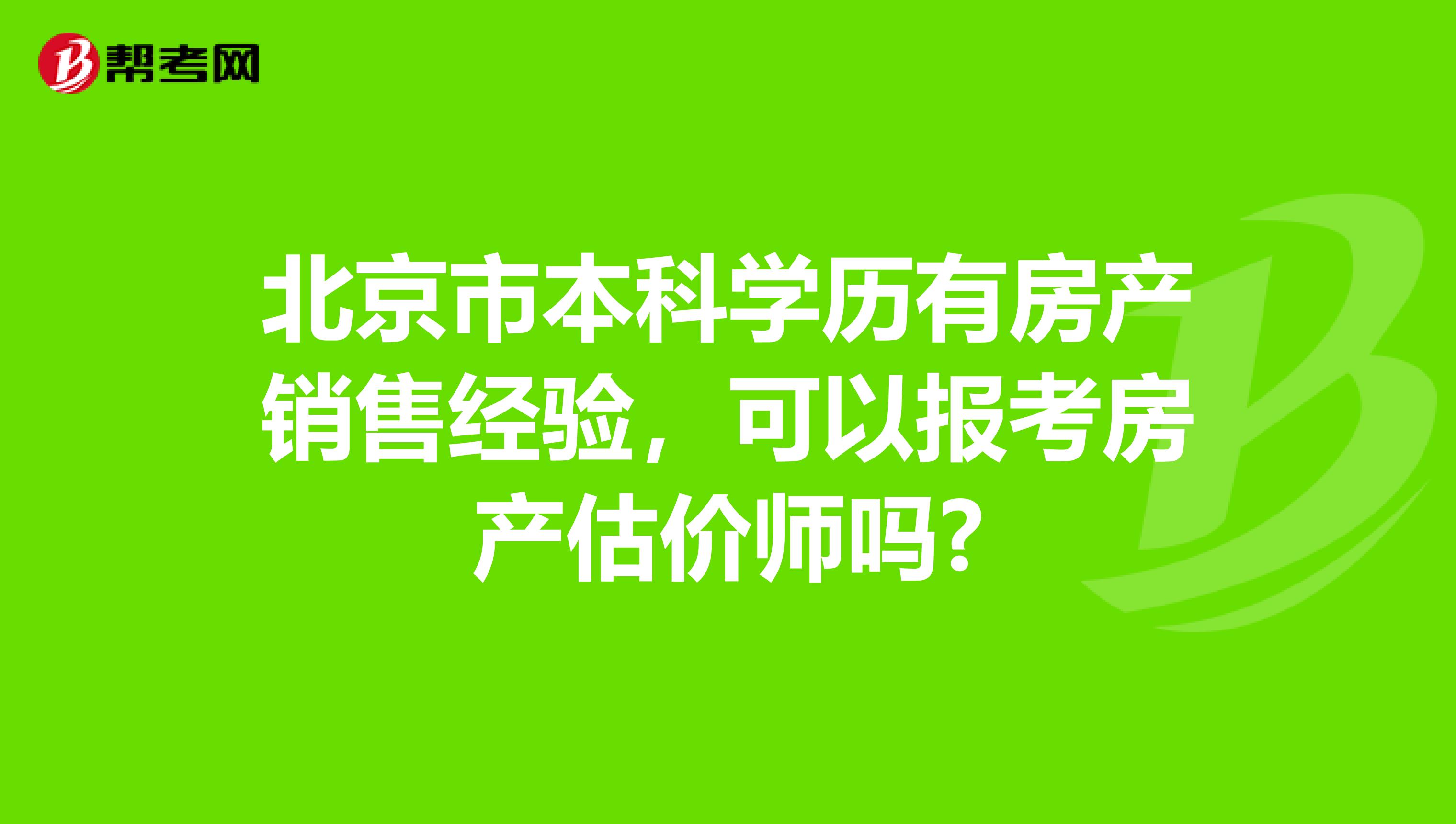 北京市本科学历有房产销售经验，可以报考房产估价师吗?