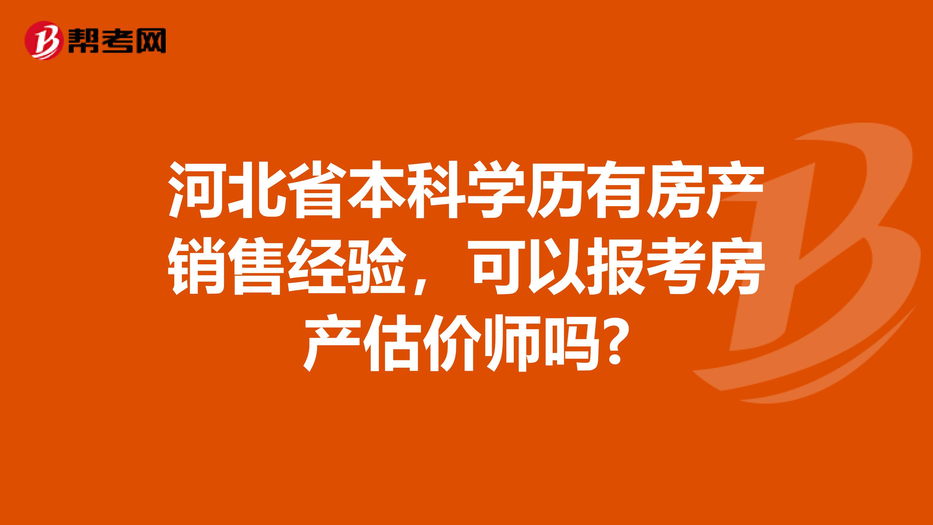 河北省本科学历有房产销售经验，可以报考房产估价师吗?