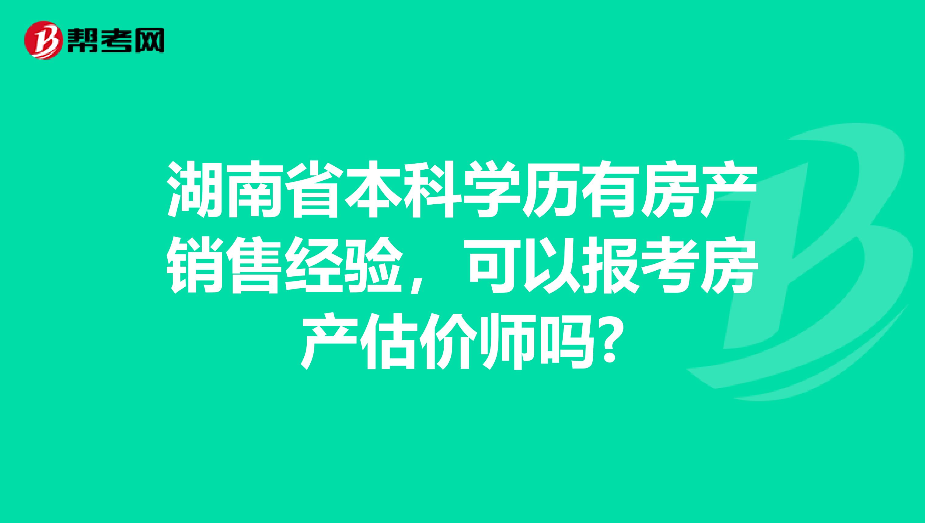 湖南省本科学历有房产销售经验，可以报考房产估价师吗?