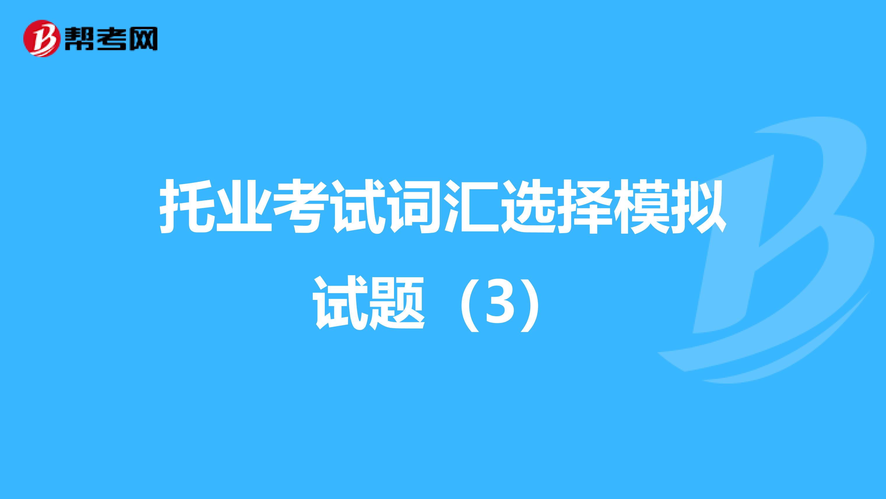 托业考试词汇选择模拟试题（3）