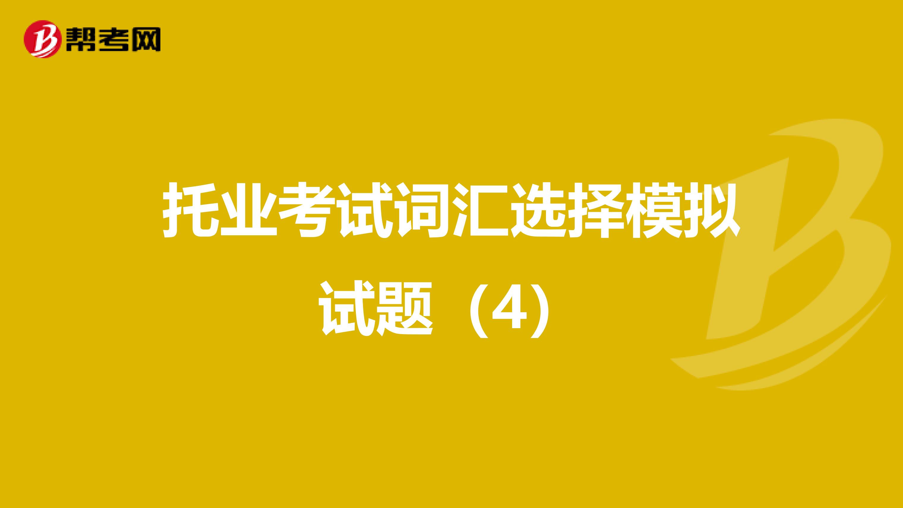 托业考试词汇选择模拟试题（4）