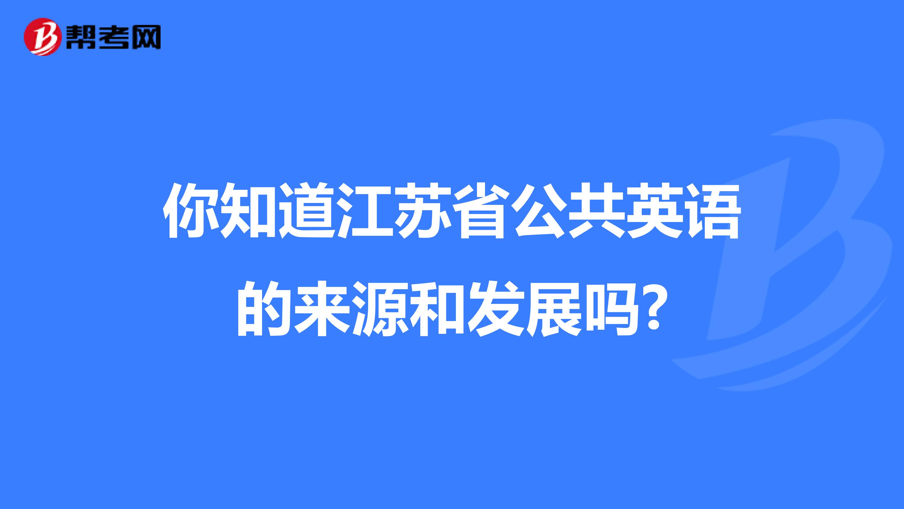 你知道江苏省公共英语的来源和发展吗?