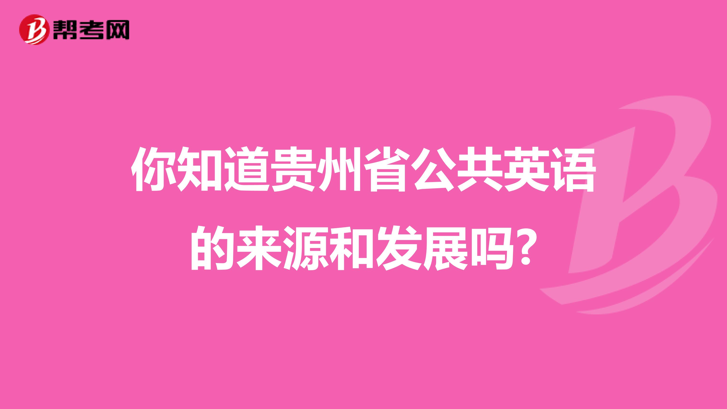 你知道贵州省公共英语的来源和发展吗?