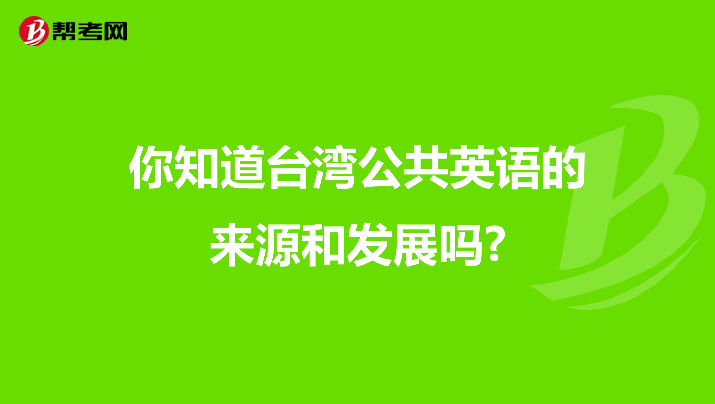 你知道台湾公共英语的来源和发展吗?