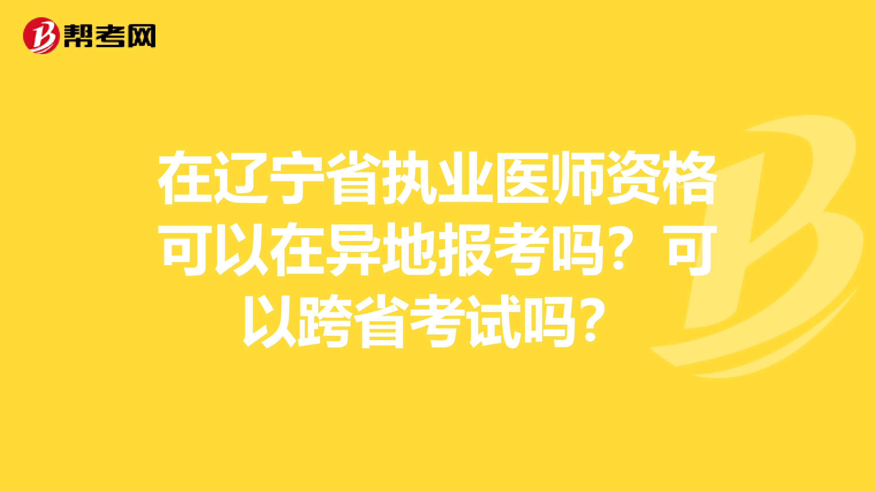 在辽宁省执业医师资格可以在异地报考吗？可以跨省考试吗？