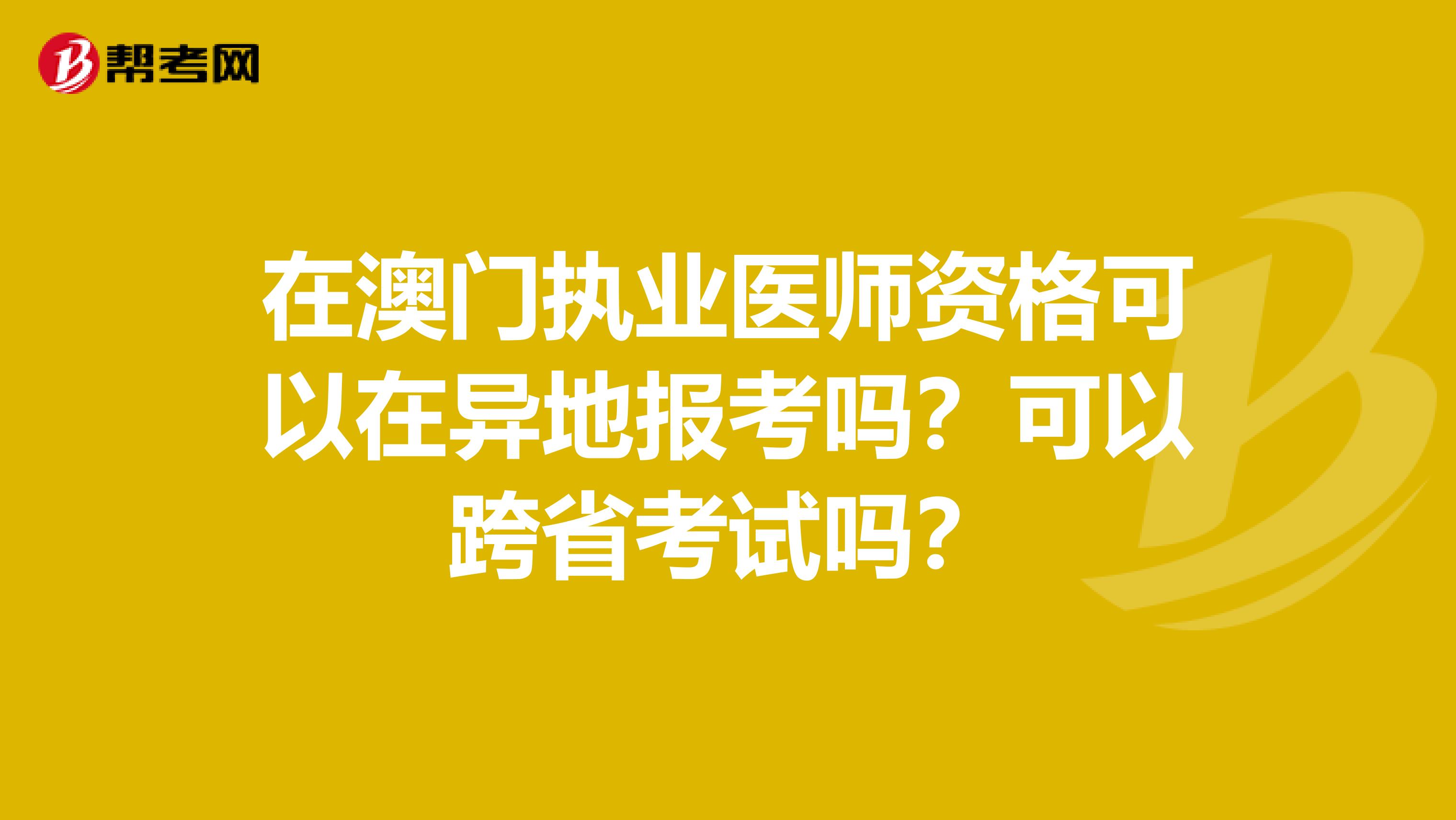 在澳门执业医师资格可以在异地报考吗？可以跨省考试吗？