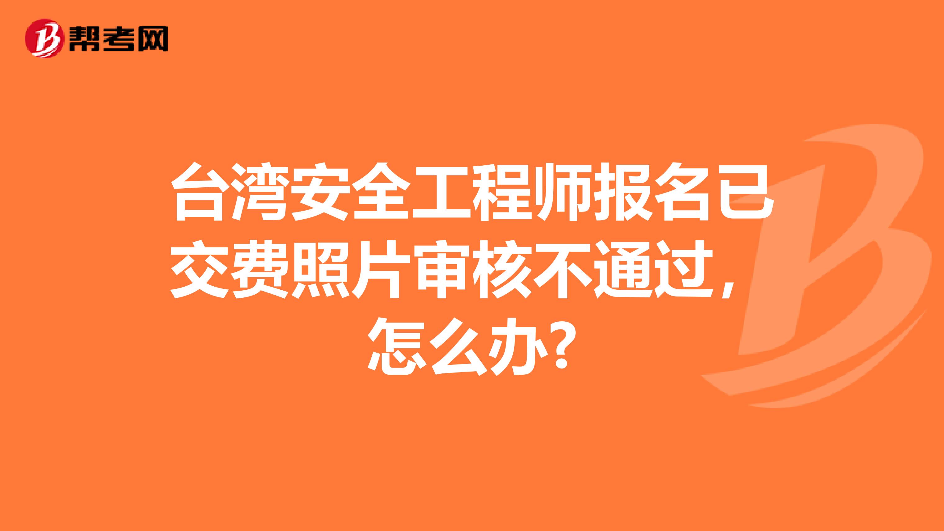 台湾安全工程师报名已交费照片审核不通过，怎么办?