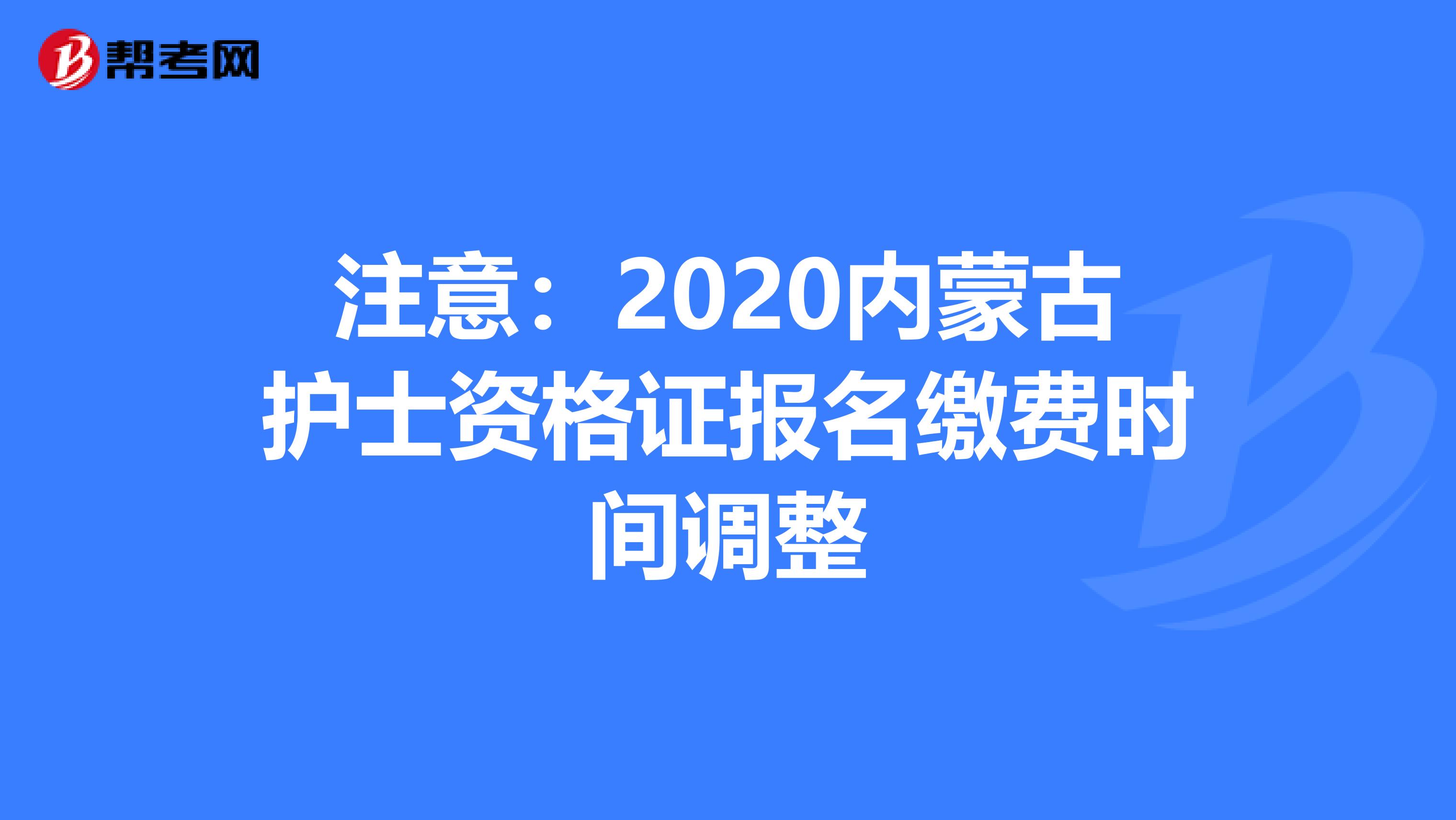 注意：2020内蒙古护士资格证报名缴费时间调整
