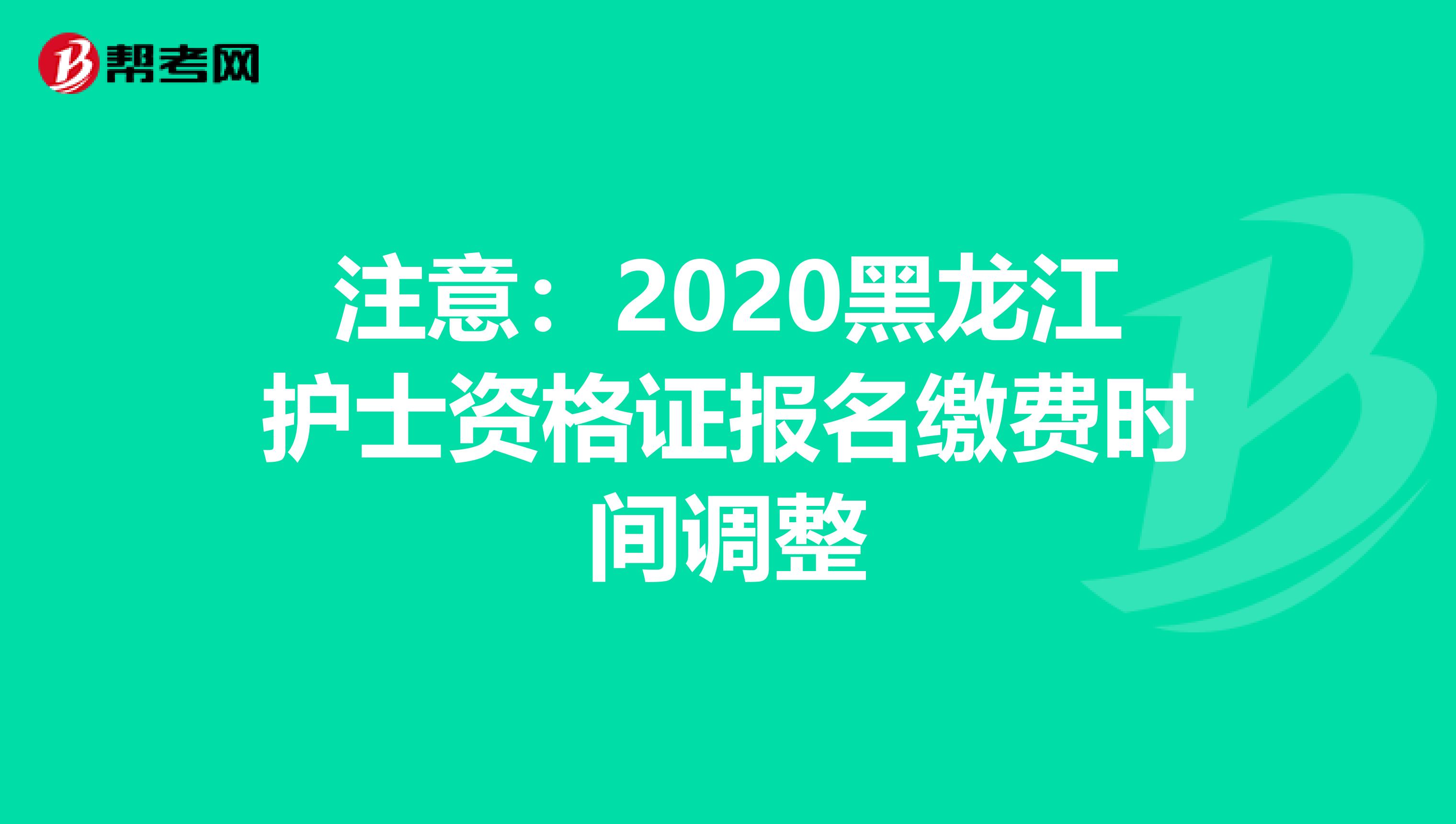 注意：2020黑龙江护士资格证报名缴费时间调整