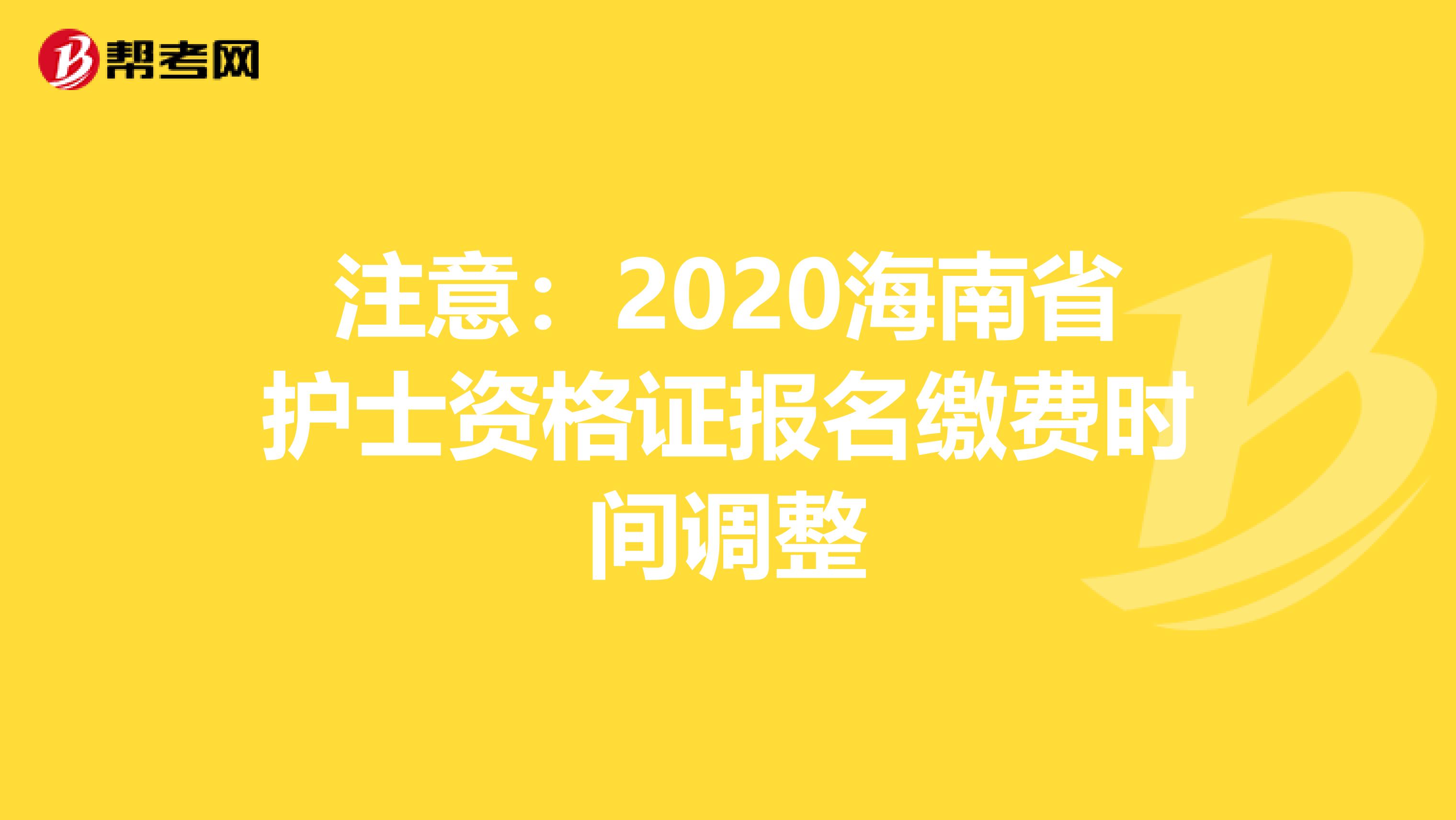 注意：2020海南省护士资格证报名缴费时间调整