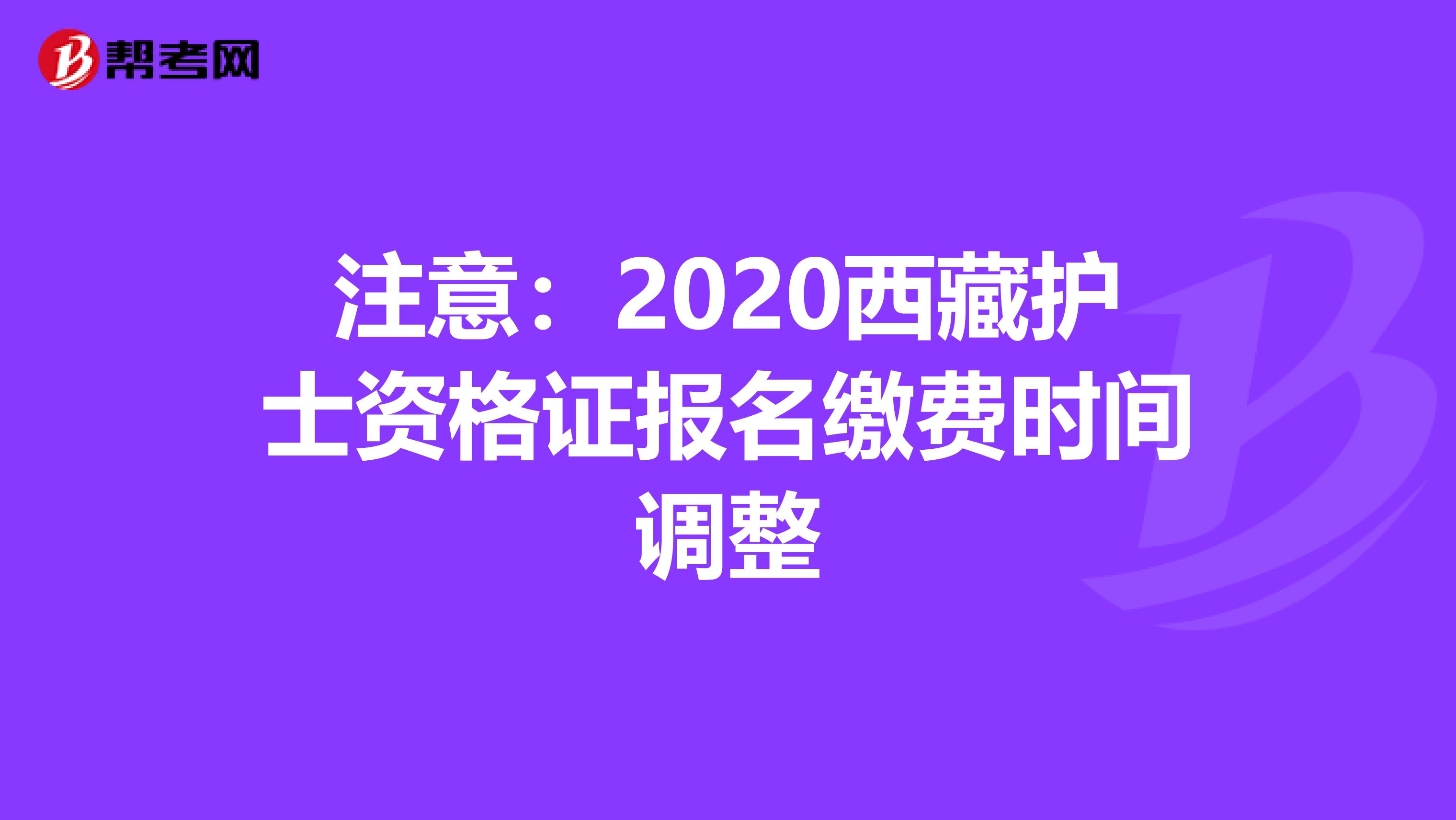 注意：2020西藏护士资格证报名缴费时间调整