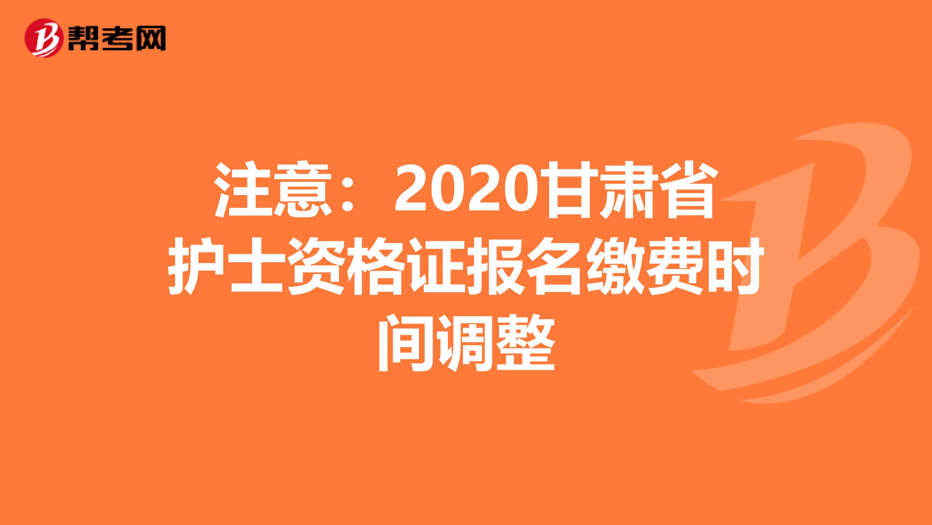 注意：2020甘肃省护士资格证报名缴费时间调整