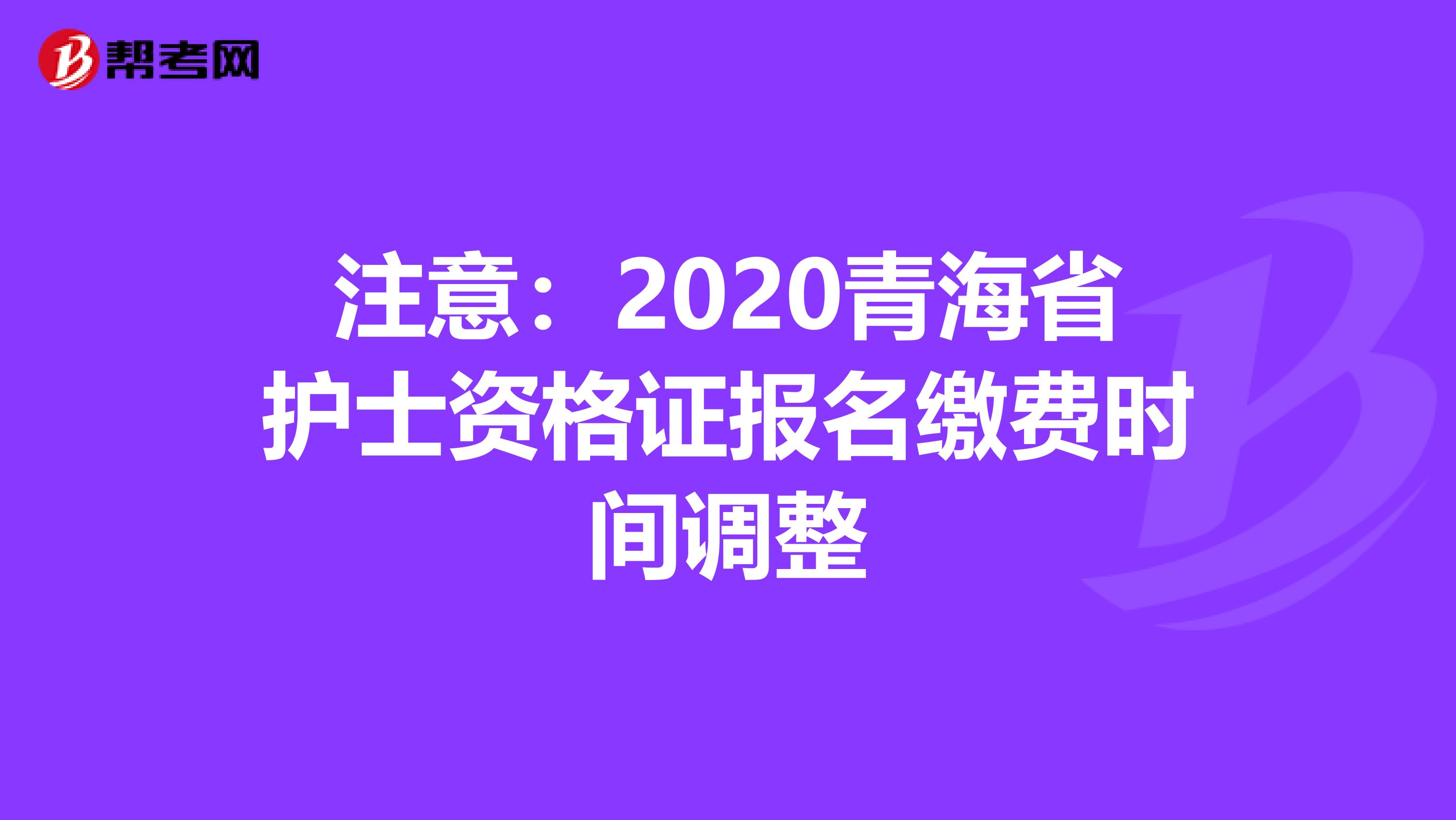 注意：2020青海省护士资格证报名缴费时间调整