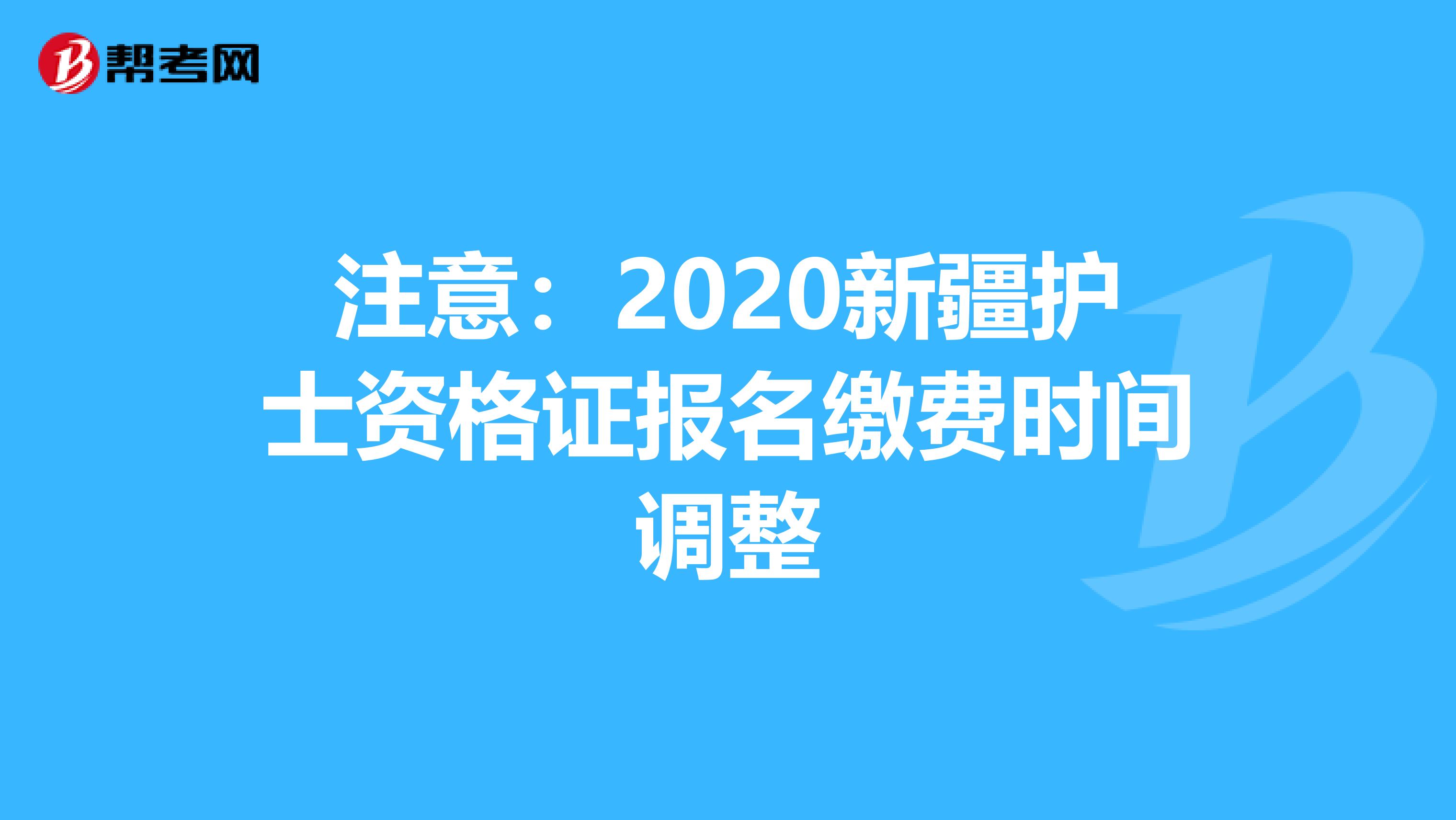 注意：2020新疆护士资格证报名缴费时间调整