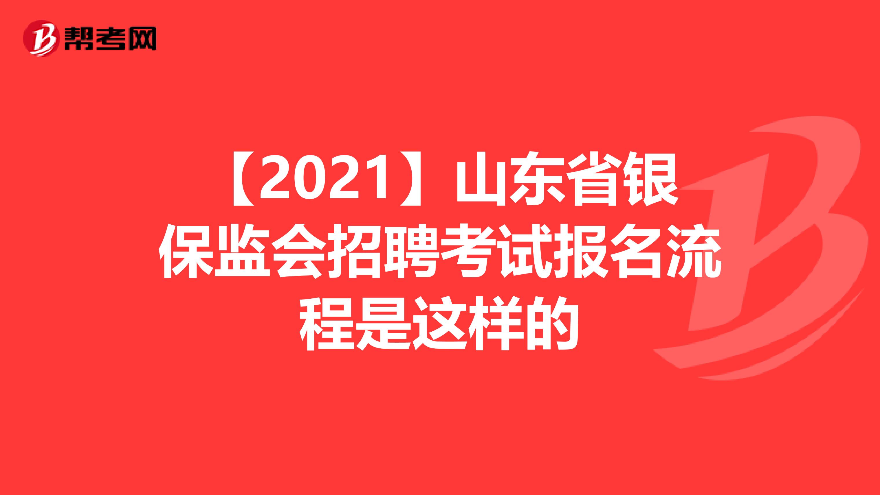 【2021】山东省银保监会招聘考试报名流程是这样的