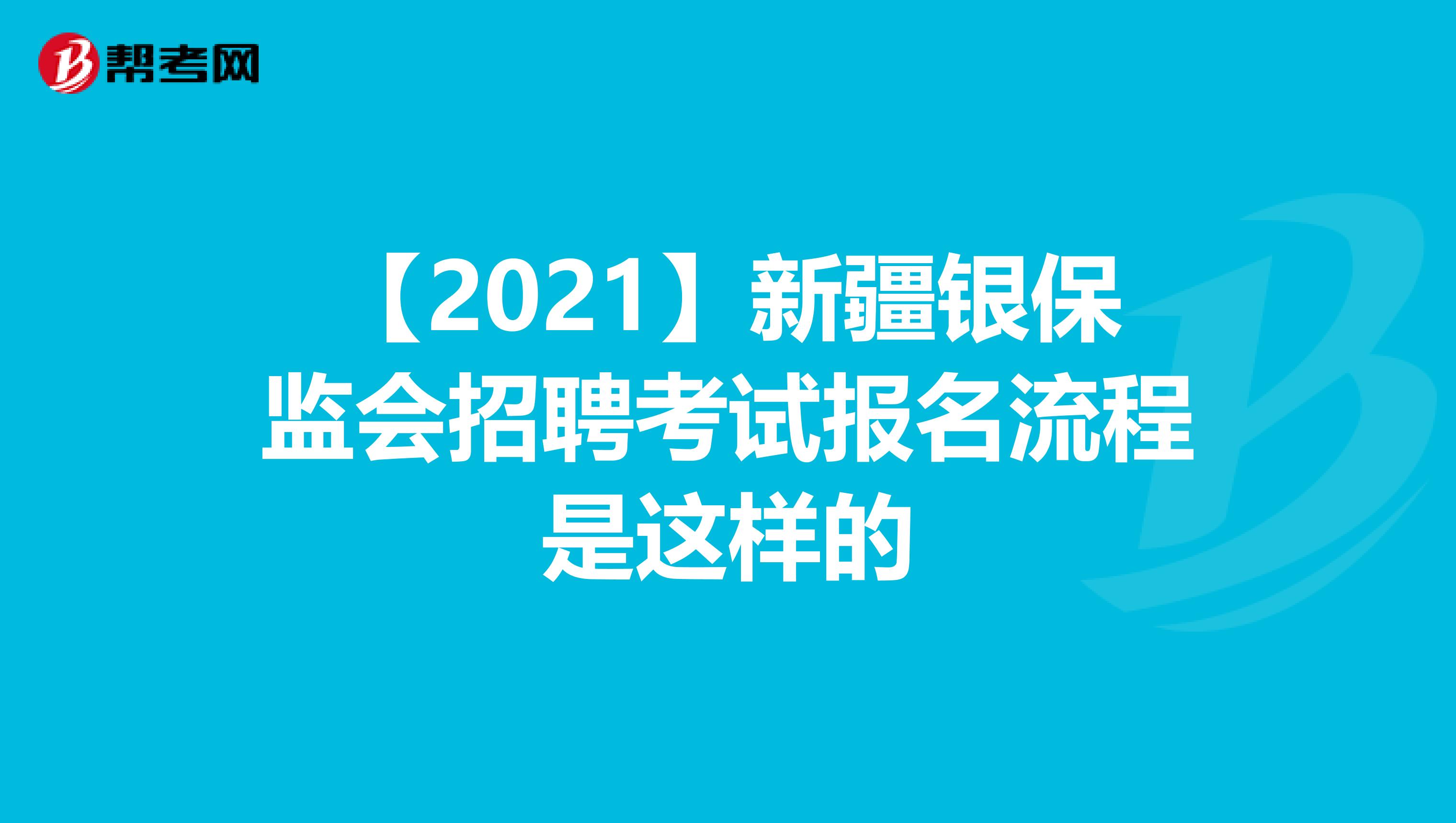 【2021】新疆银保监会招聘考试报名流程是这样的