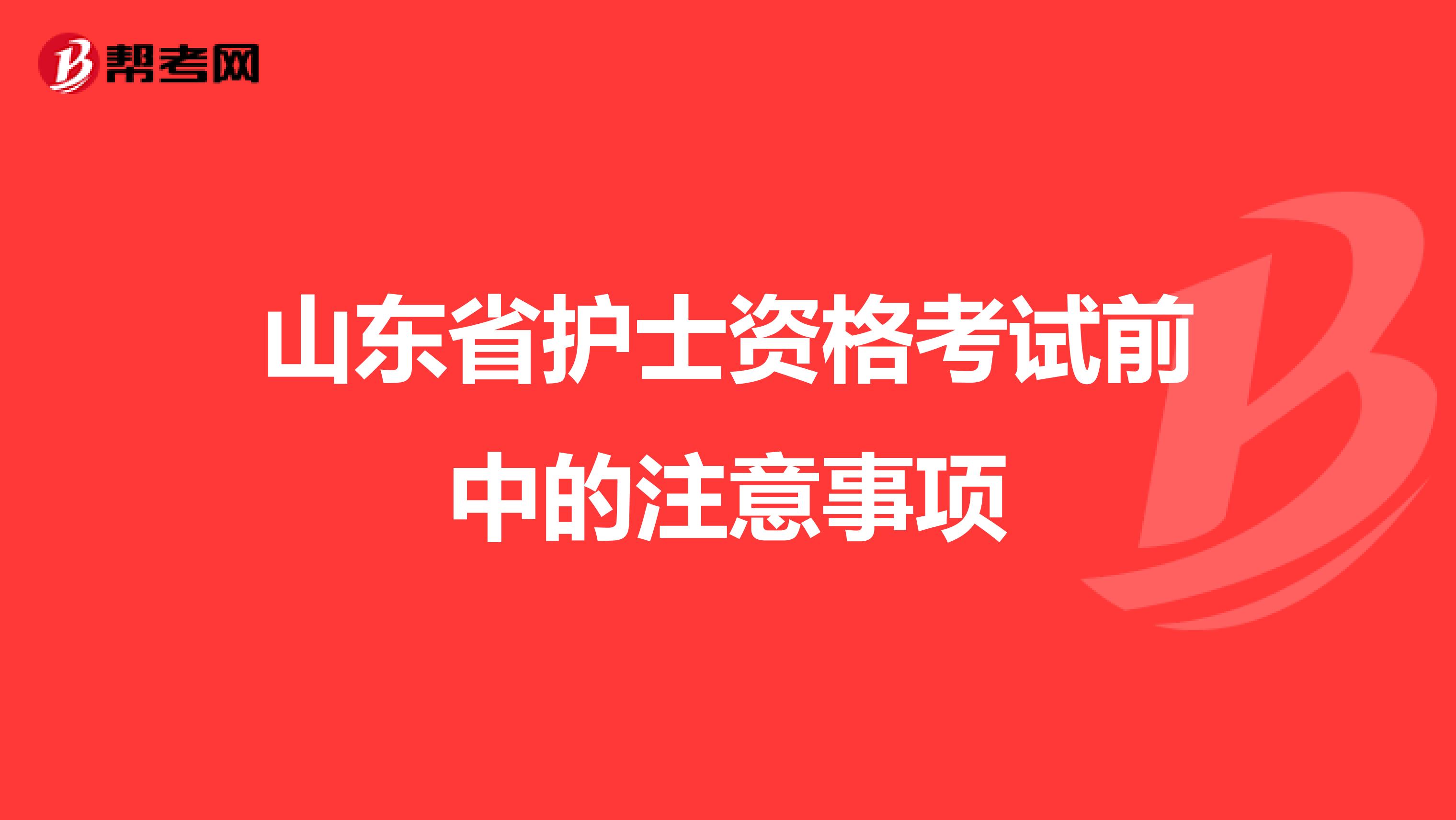 山东省护士资格考试前中的注意事项