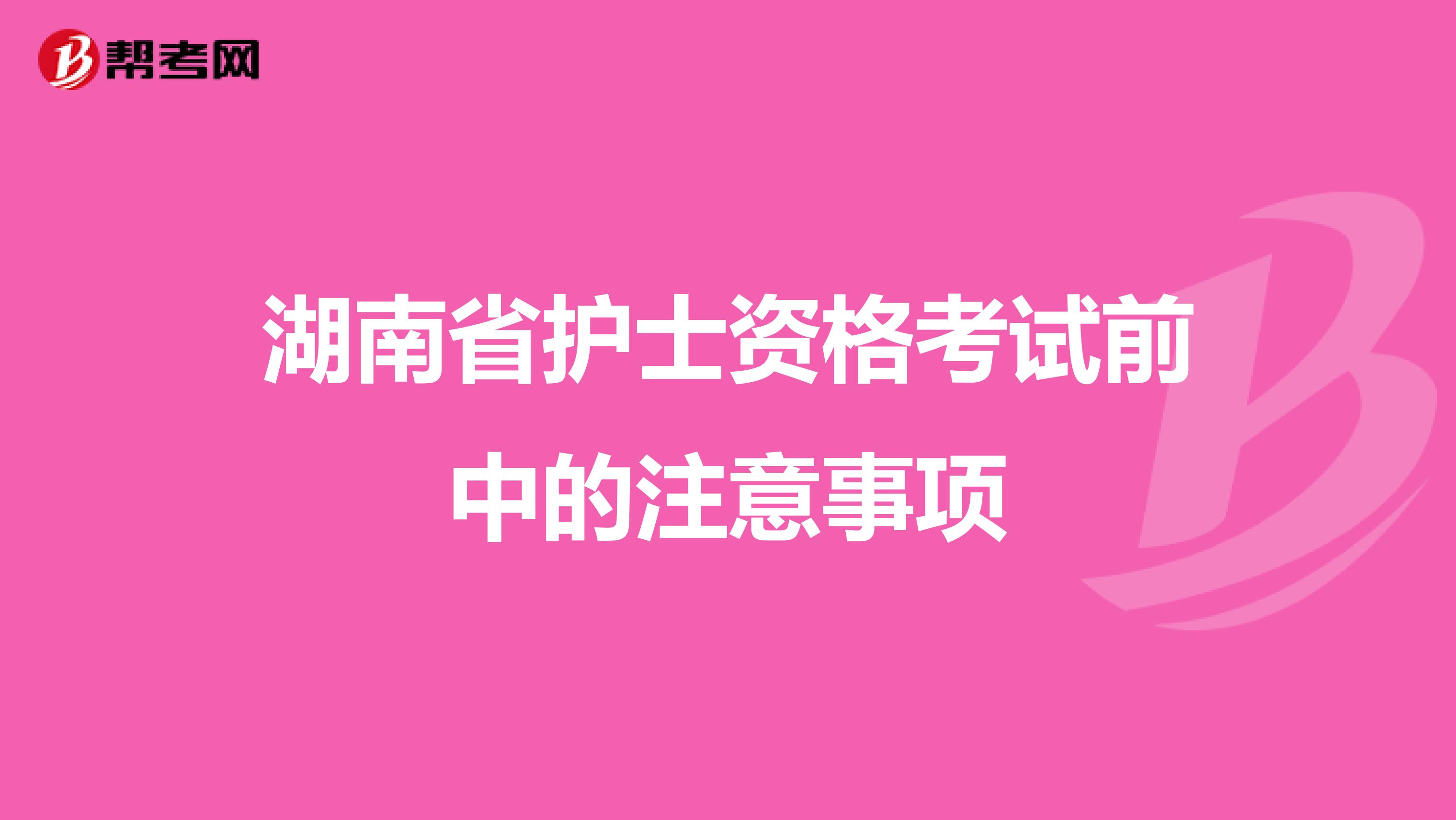 湖南省护士资格考试前中的注意事项