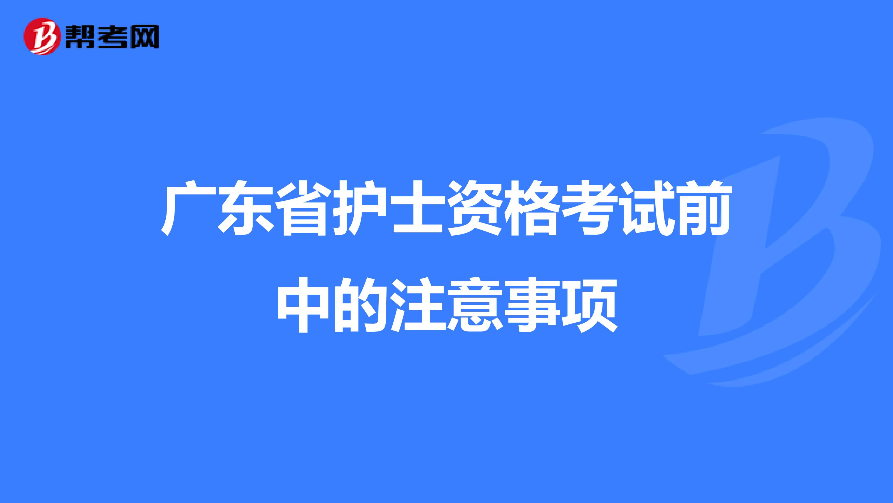 广东省护士资格考试前中的注意事项
