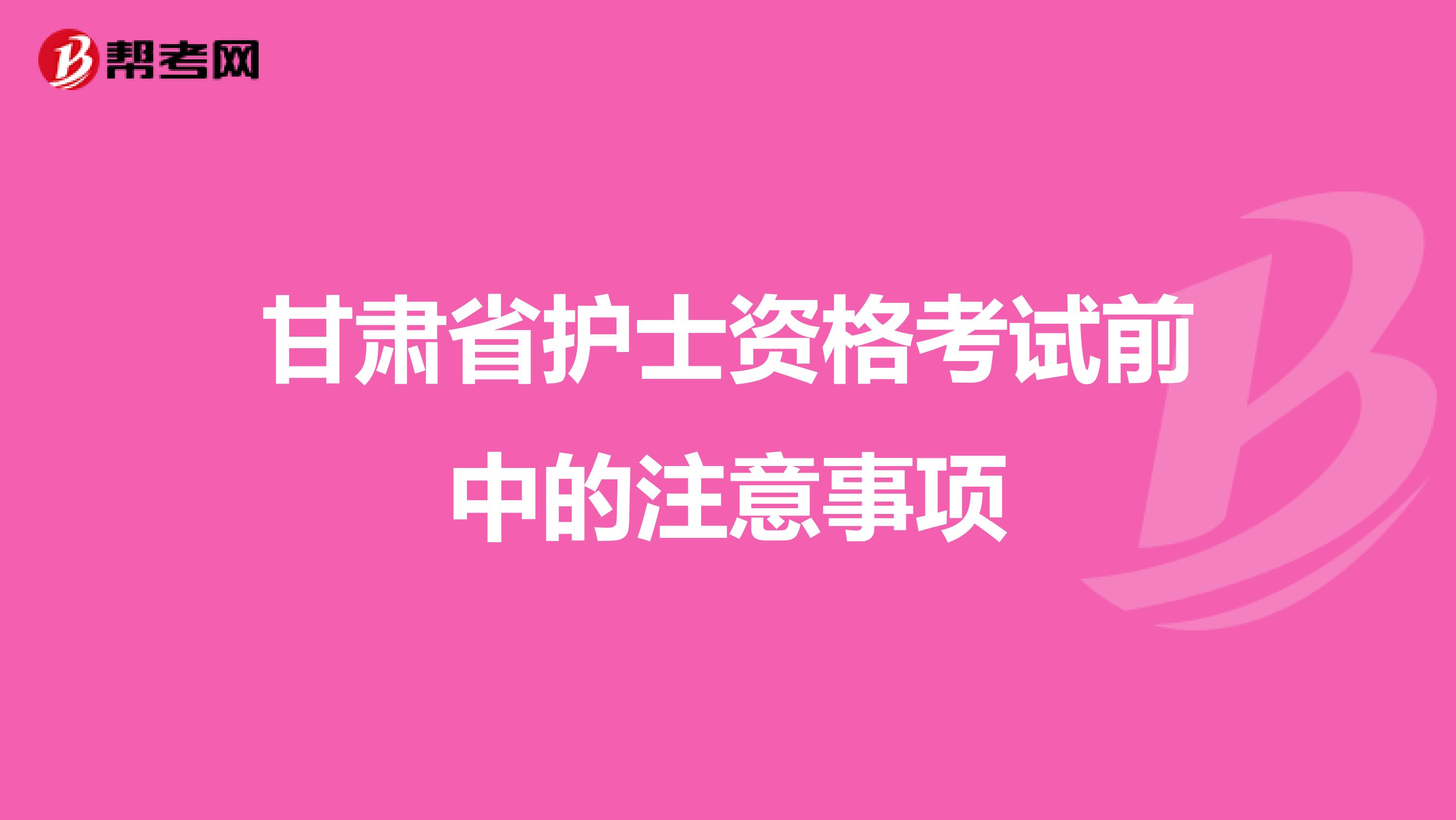 甘肃省护士资格考试前中的注意事项