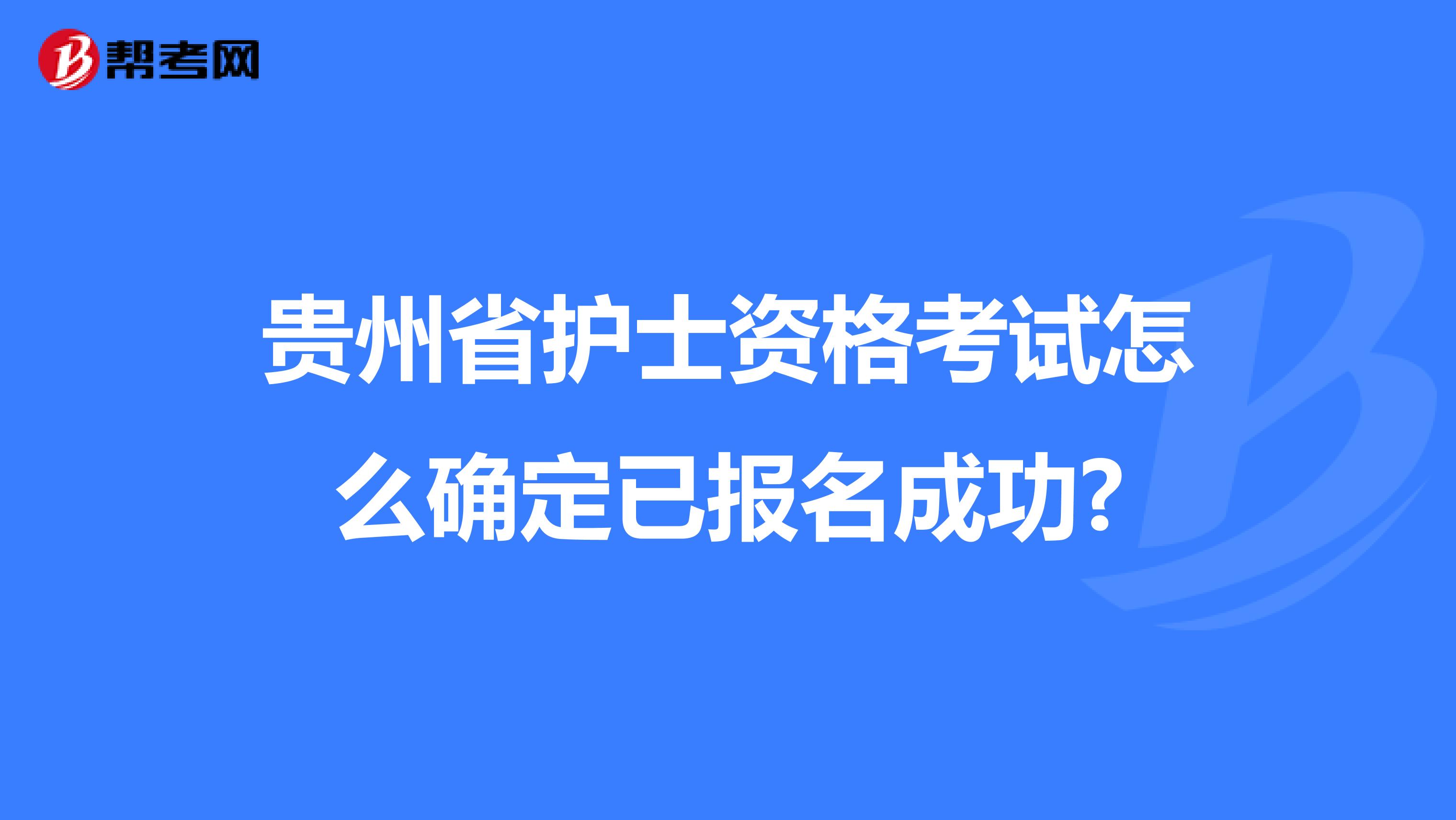 贵州省护士资格考试怎么确定已报名成功?