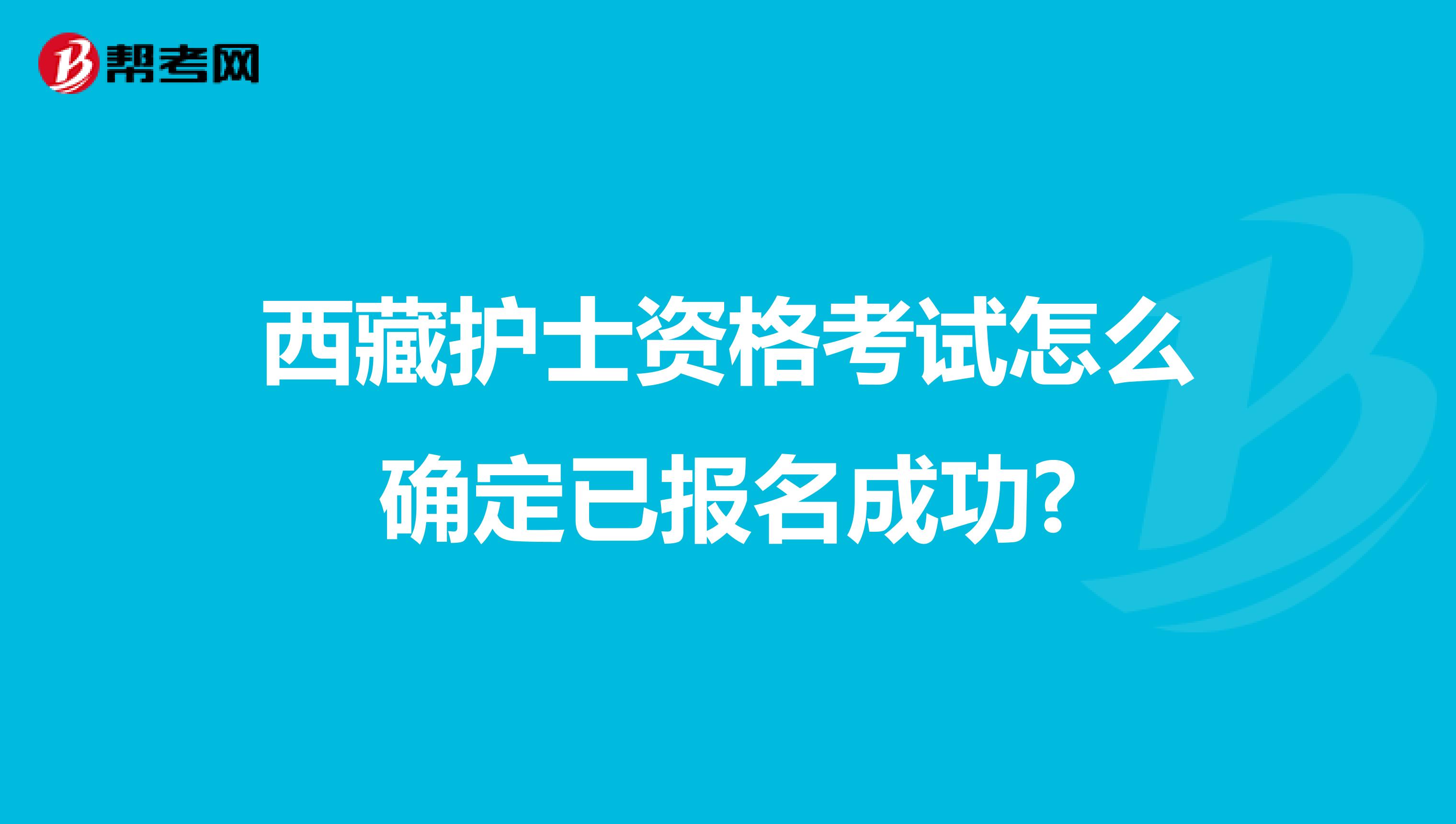 西藏护士资格考试怎么确定已报名成功?