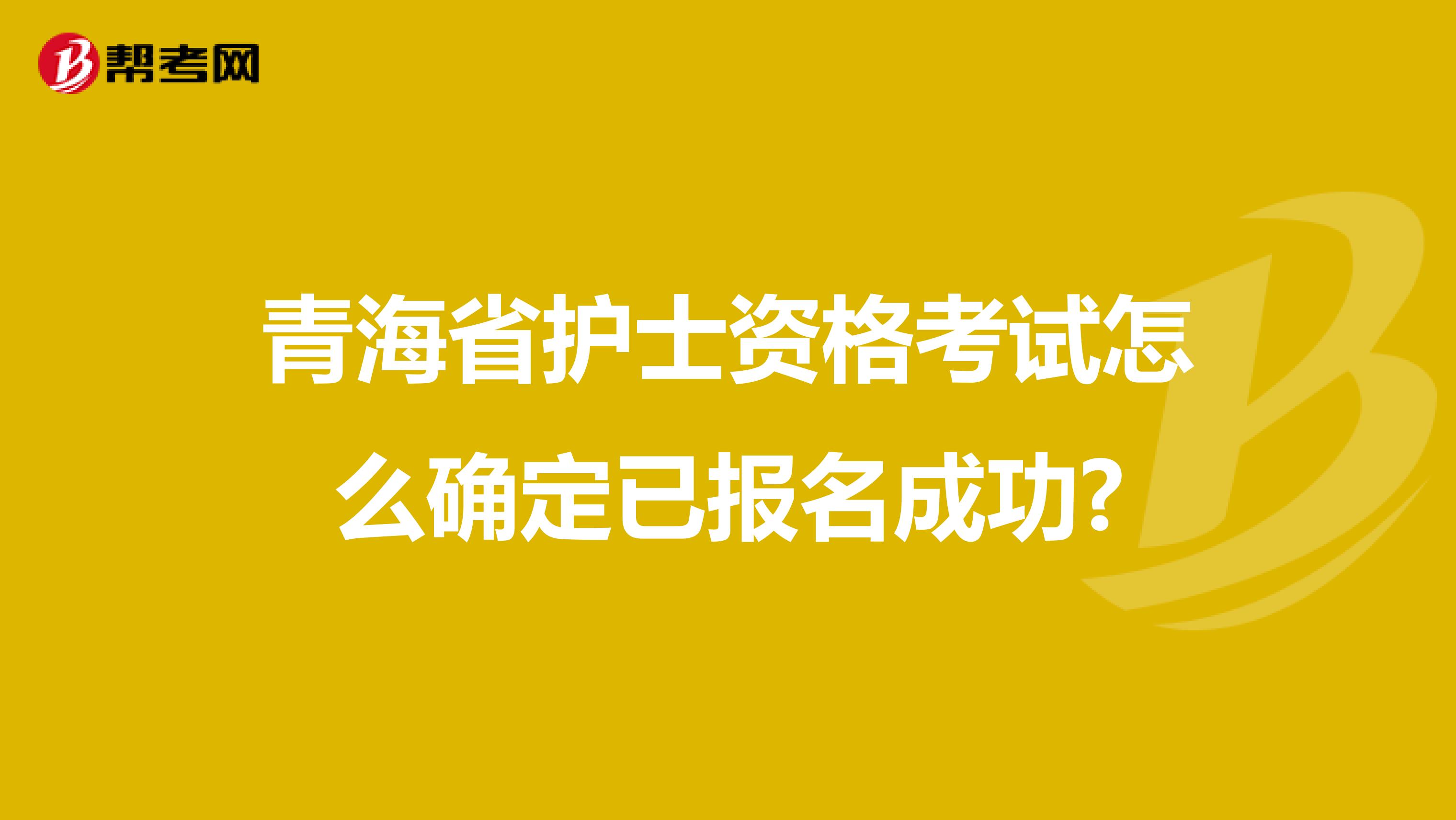 青海省护士资格考试怎么确定已报名成功?