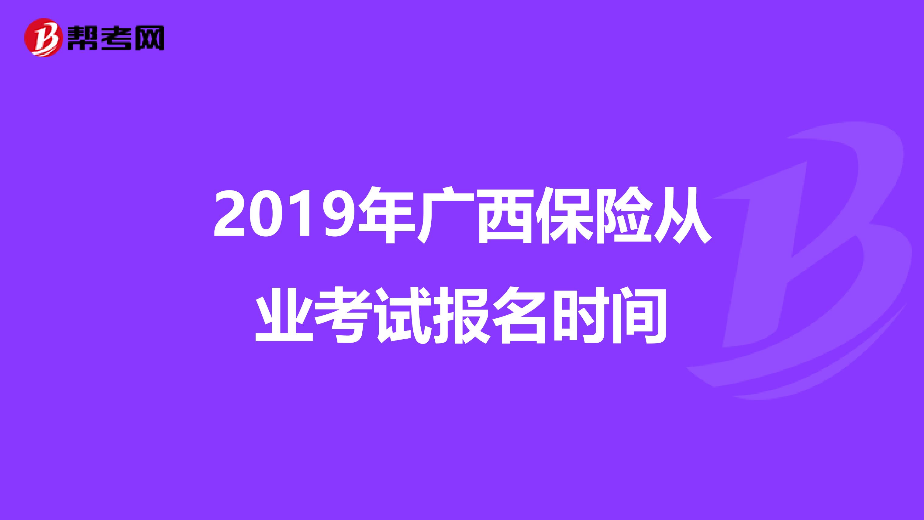2019年广西保险从业考试报名时间