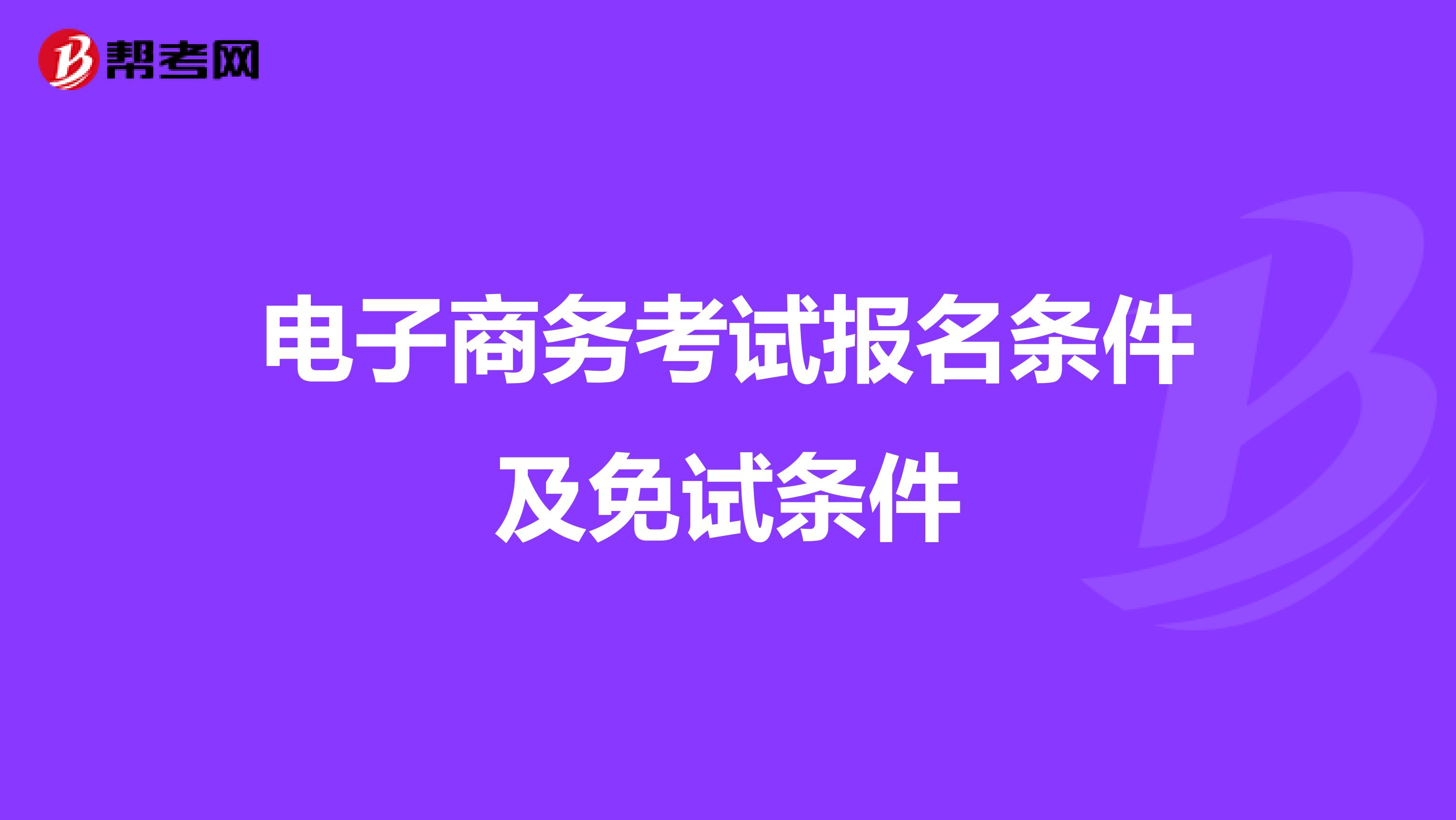 电子商务考试报名条件及免试条件